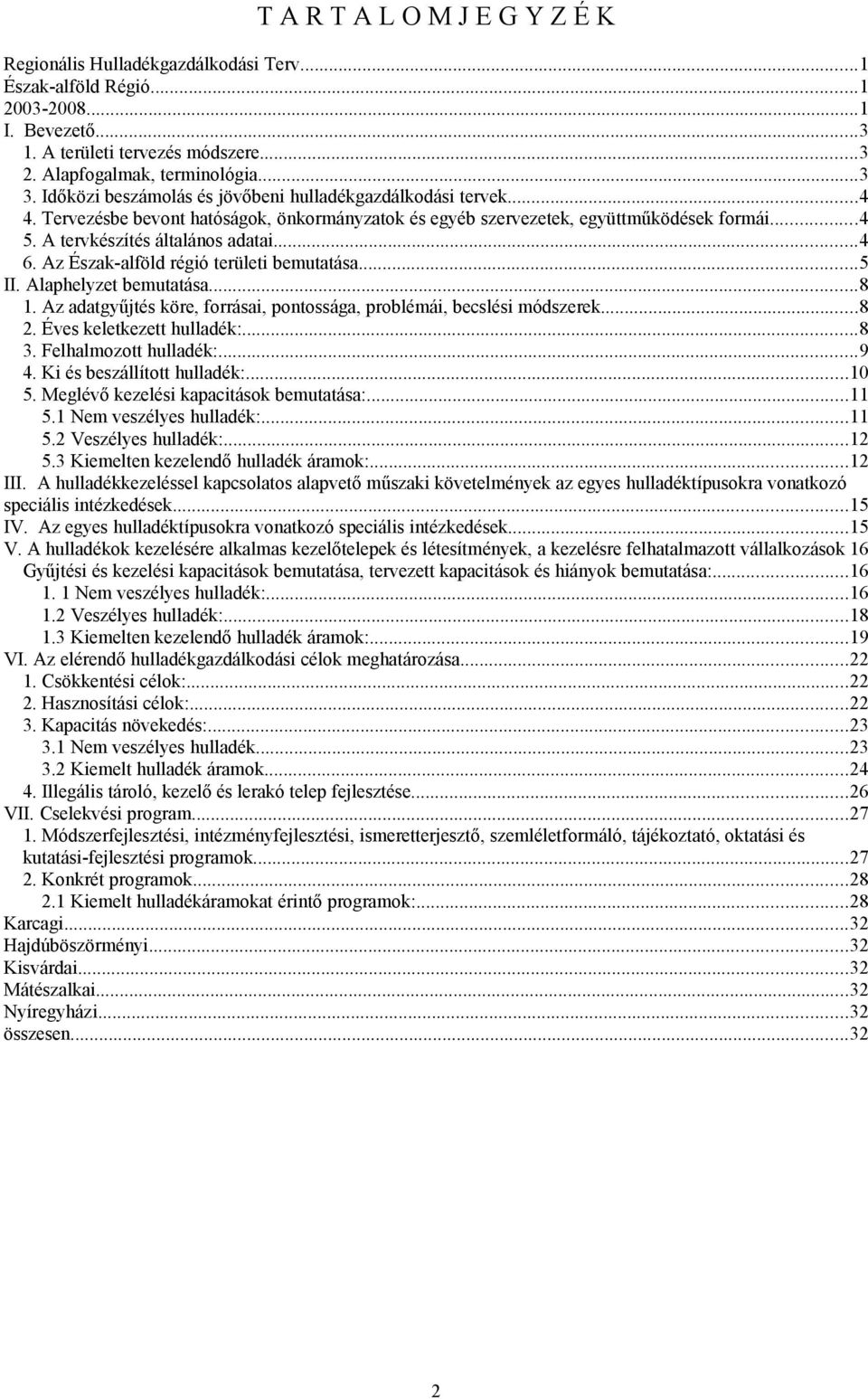 Az Észak-alföld régió területi bemutatása...5 II. Alaphelyzet bemutatása...8 1. Az adatgyűjtés köre, forrásai, pontossága, problémái, becslési módszerek...8 2. Éves keletkezett hulladék:...8 3.