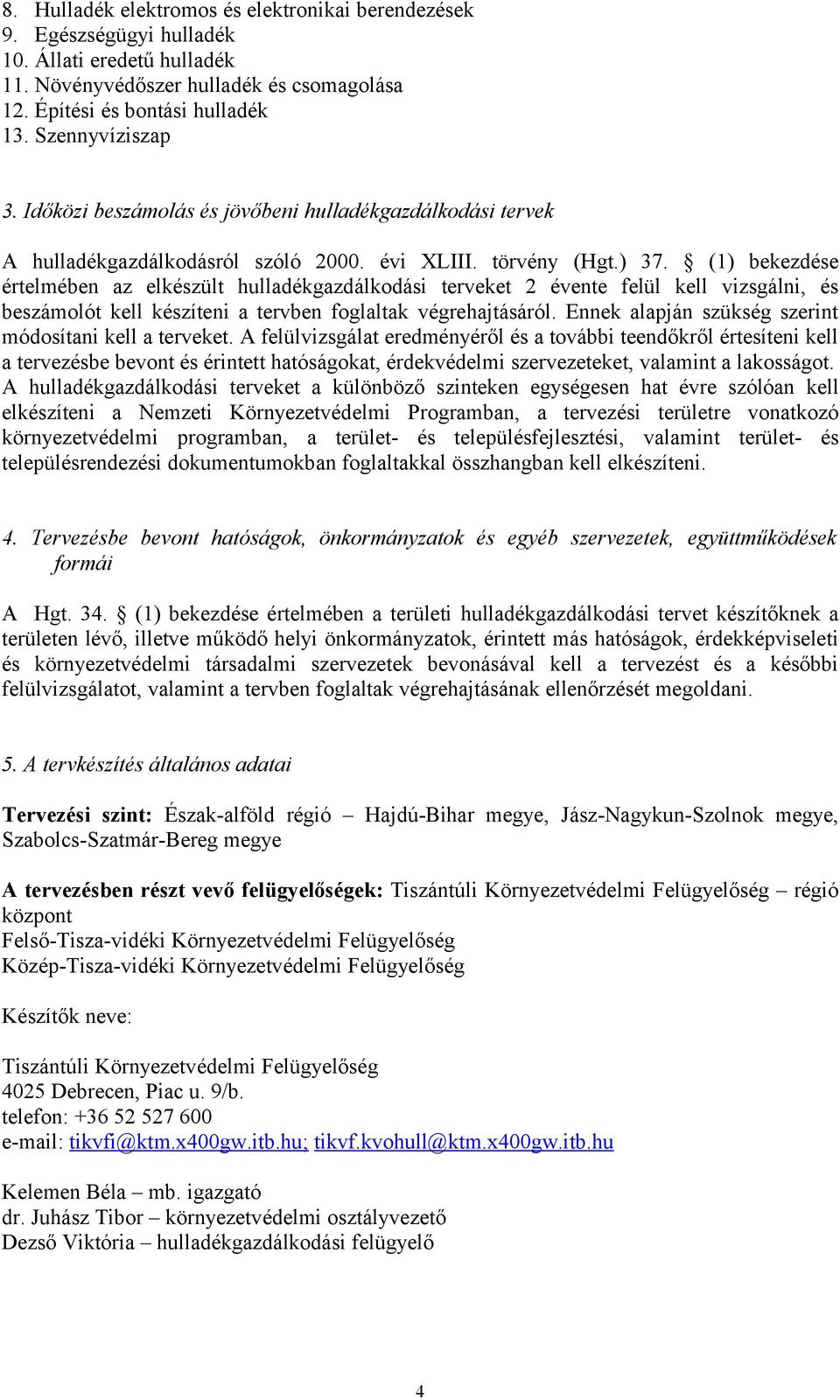 (1) bekezdése értelmében az elkészült hulladékgazdálkodási terveket 2 évente felül kell vizsgálni, és beszámolót kell készíteni a tervben foglaltak végrehajtásáról.