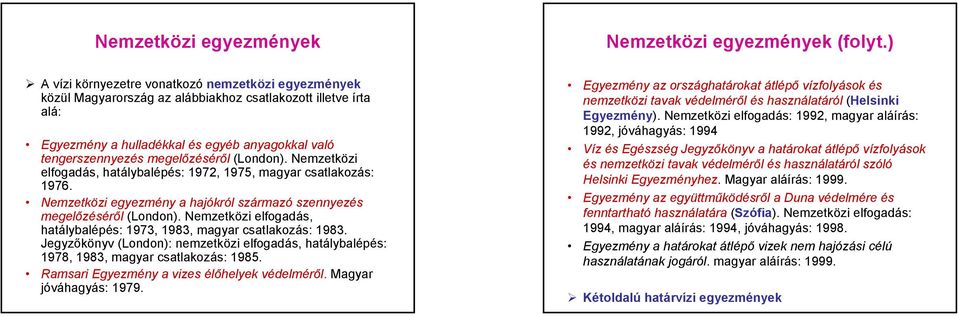 (London). Nemzetközi elfogadás, hatálybalépés: 1972, 1975, magyar csatlakozás: 1976. Nemzetközi egyezmény a hajókról származó szennyezés megelőzéséről (London).