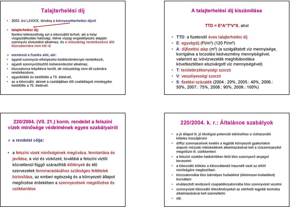 elvezetést alkalmaz, és a műszakilag rendelkezésre álló közcsatornára nem köt rá mentesül a fizetés alól, aki: egyedi szennyvíz-elhelyezési kislétesítménnyel rendelkezik, egyedi szennyvíztisztító