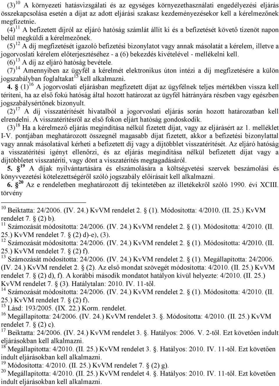 (5) 12 A díj megfizetését igazoló befizetési bizonylatot vagy annak másolatát a kérelem, illetve a jogorvoslati kérelem előterjesztéséhez - a (6) bekezdés kivételével - mellékelni kell.