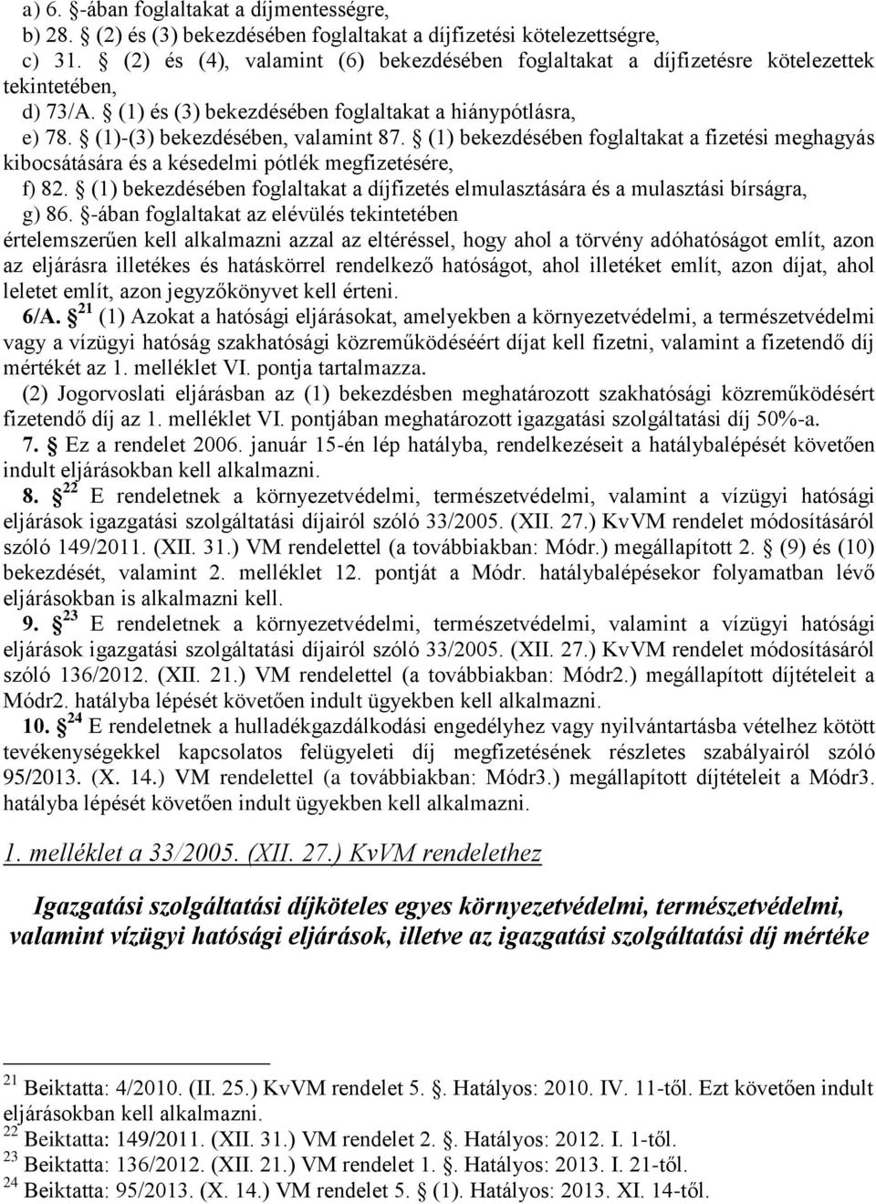 (1) bekezdésében foglaltakat a fizetési meghagyás kibocsátására és a késedelmi pótlék megfizetésére, f) 82. (1) bekezdésében foglaltakat a díjfizetés elmulasztására és a mulasztási bírságra, g) 86.