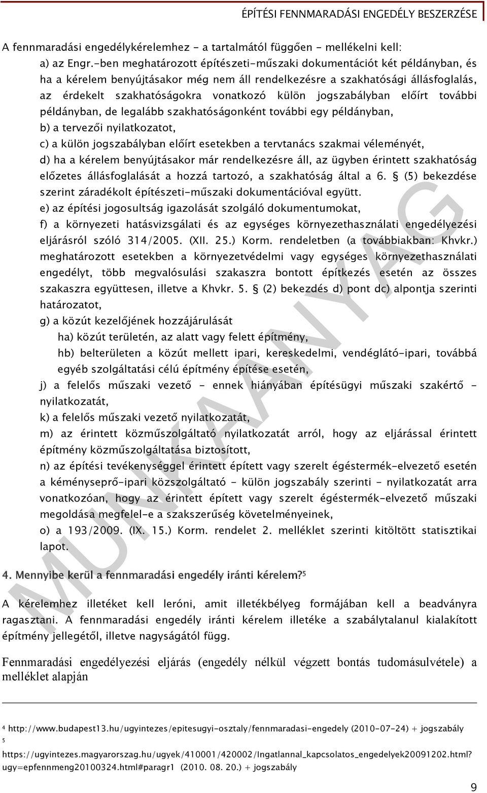 jogszabályban előírt további példányban, de legalább szakhatóságonként további egy példányban, b) a tervezői nyilatkozatot, c) a külön jogszabályban előírt esetekben a tervtanács szakmai véleményét,