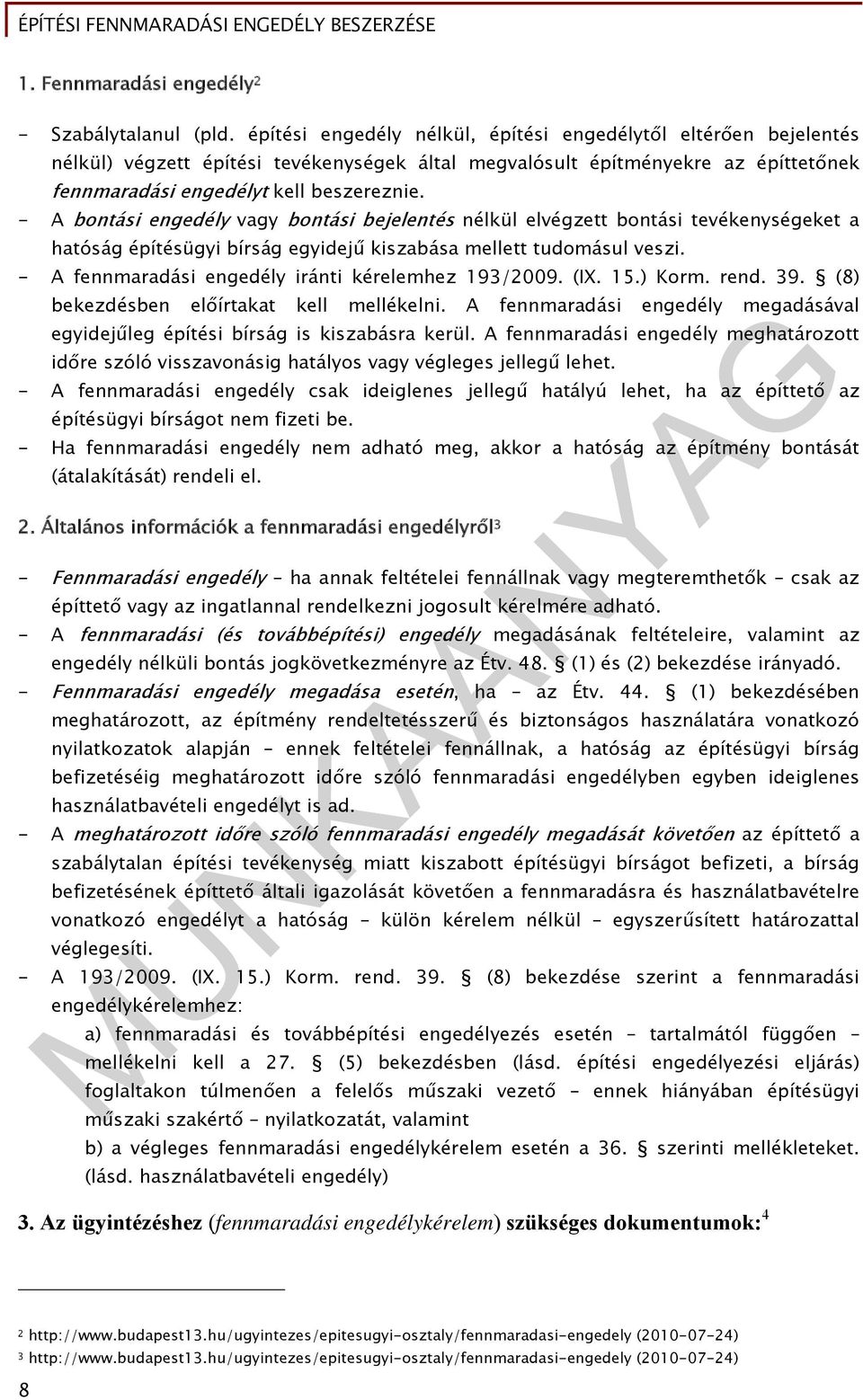 - A bontási engedély vagy bontási bejelentés nélkül elvégzett bontási tevékenységeket a hatóság építésügyi bírság egyidejű kiszabása mellett tudomásul veszi.