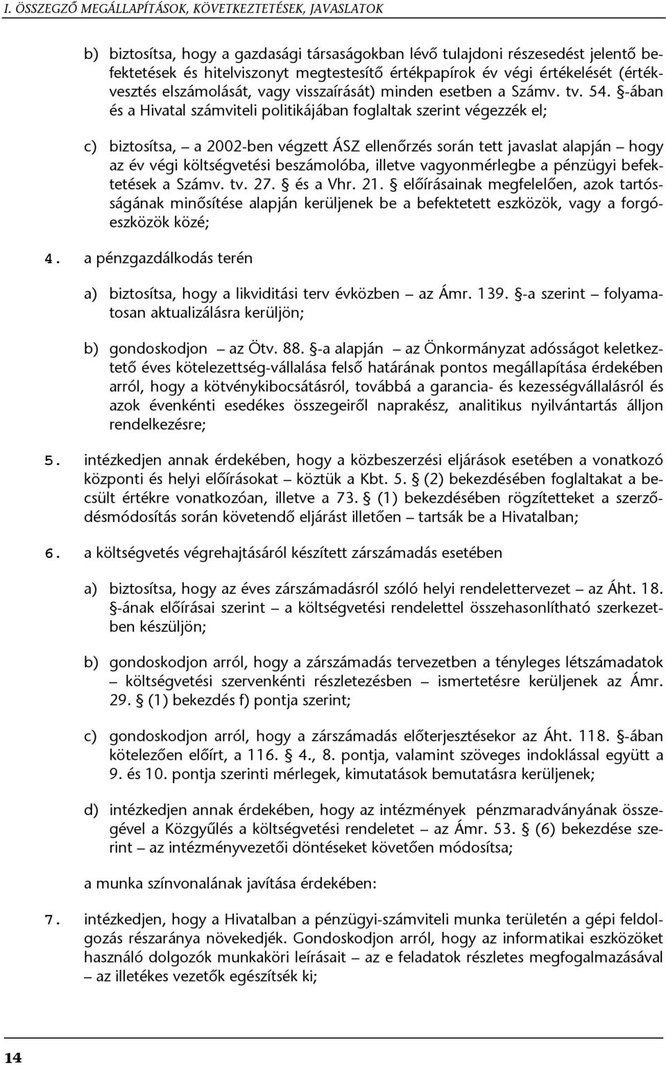 -ában és a Hivatal számviteli politikájában foglaltak szerint végezzék el; biztosítsa, a 2002-ben végzett ÁSZ ellenőrzés során tett javaslat alapján hogy az év végi költségvetési beszámolóba, illetve