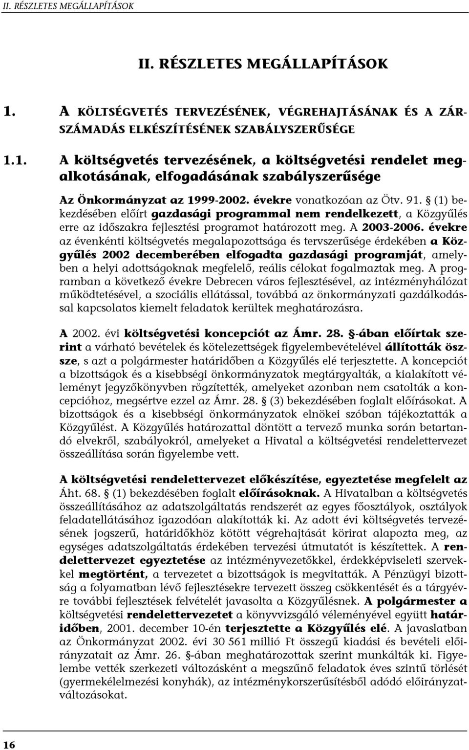 évekre az évenkénti költségvetés megalapozottsága és tervszerűsége érdekében a Közgyűlés 2002 decemberében elfogadta gazdasági programját, amelyben a helyi adottságoknak megfelelő, reális célokat