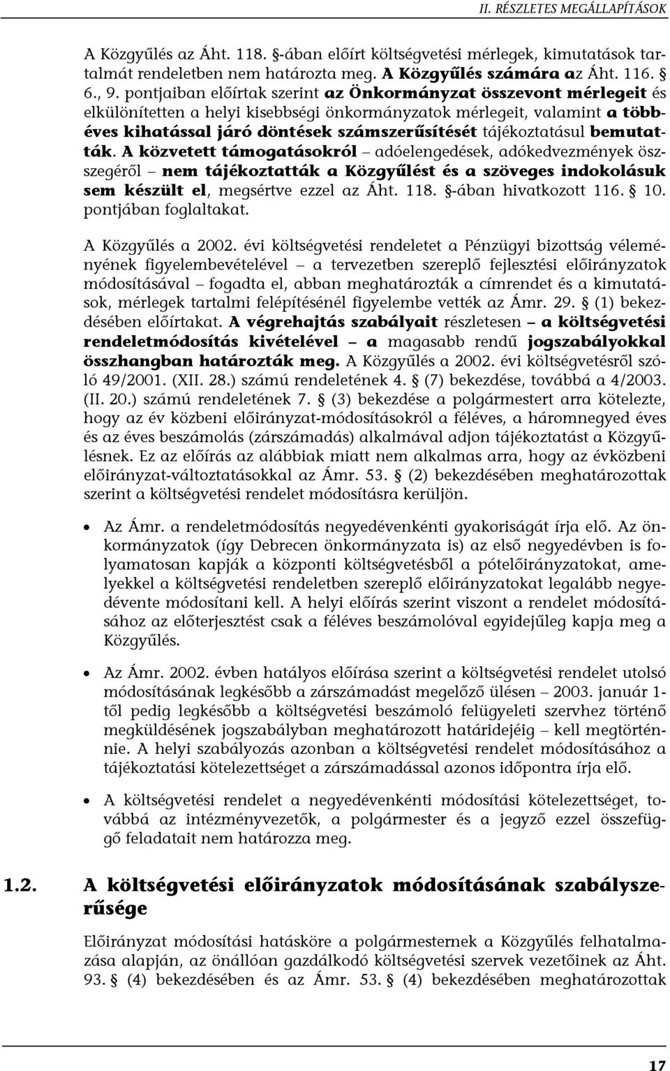 tájékoztatásul bemutatták. A közvetett támogatásokról adóelengedések, adókedvezmények öszszegéről nem tájékoztatták a Közgyűlést és a szöveges indokolásuk sem készült el, megsértve ezzel az Áht. 118.