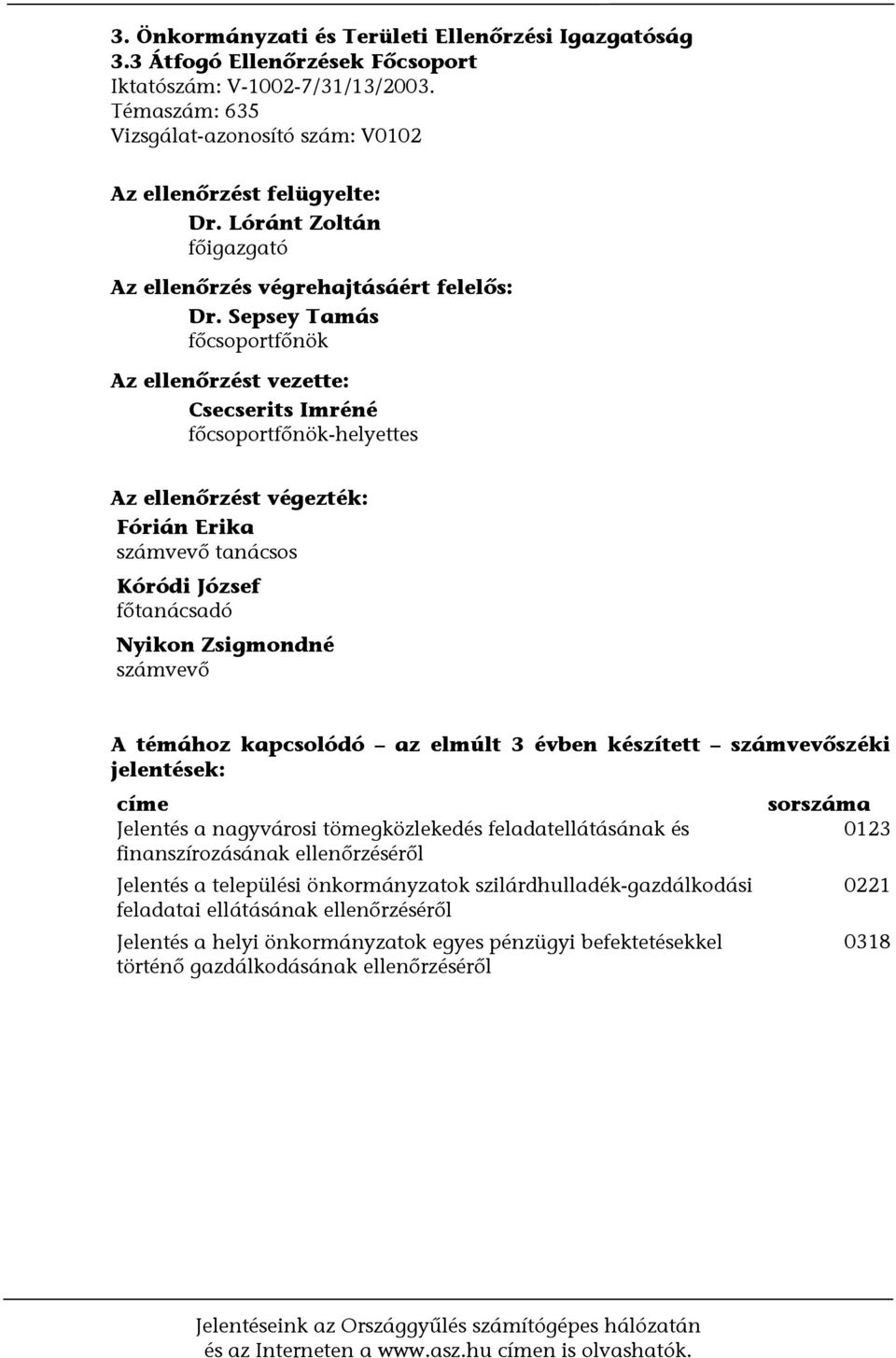 Sepsey Tamás főcsoportfőnök Az ellenőrzést vezette: Csecserits Imréné főcsoportfőnök-helyettes Az ellenőrzést végezték: Fórián Erika számvevő tanácsos Kóródi József főtanácsadó Nyikon Zsigmondné