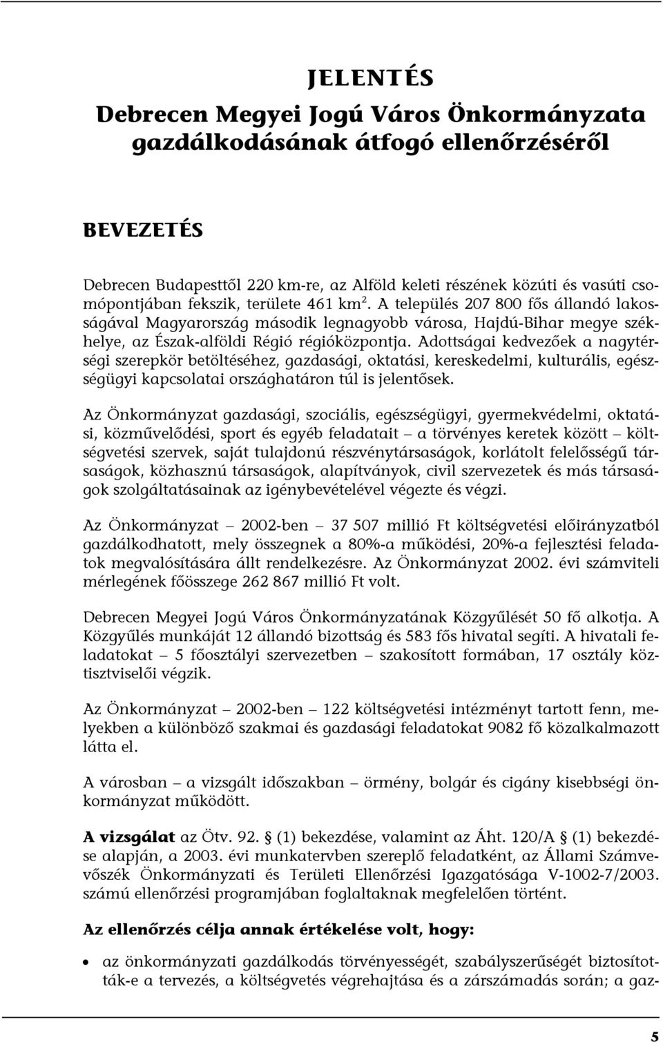 Adottságai kedvezőek a nagytérségi szerepkör betöltéséhez, gazdasági, oktatási, kereskedelmi, kulturális, egészségügyi kapcsolatai országhatáron túl is jelentősek.