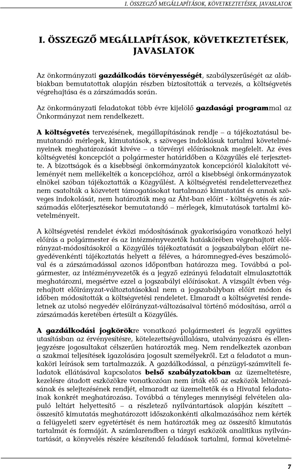 költségvetés végrehajtása és a zárszámadás során. Az önkormányzati feladatokat több évre kijelölő gazdasági programmal az Önkormányzat nem rendelkezett.