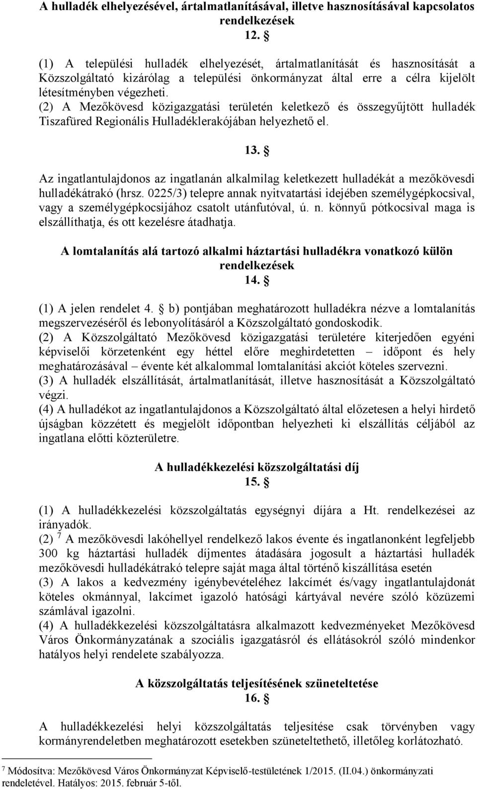 (2) A Mezőkövesd közigazgatási területén keletkező és összegyűjtött hulladék Tiszafüred Regionális Hulladéklerakójában helyezhető el. 13.