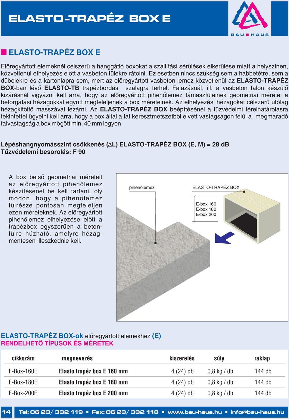 Ez esetben nincs szükség sem a habbetétre, sem a dübelekre és a kartonlapra sem, mert az előregyártott vasbeton lemez közvetlenül az ELASTO-TRAPÉZ BOX-ban lévő ELASTO-TB trapézbordás szalagra terhel.