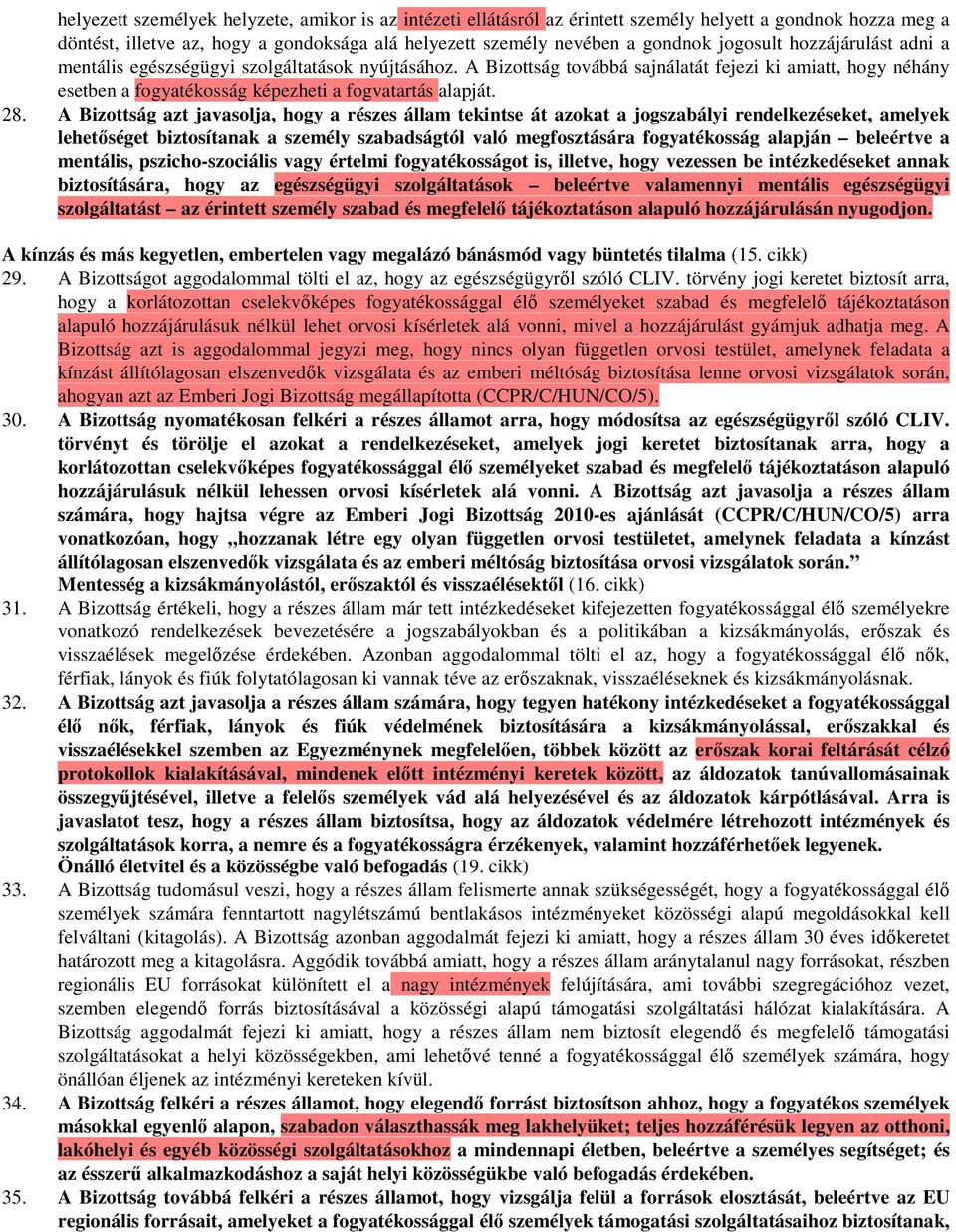 28. A Bizottság azt javasolja, hogy a részes állam tekintse át azokat a jogszabályi rendelkezéseket, amelyek lehetőséget biztosítanak a személy szabadságtól való megfosztására fogyatékosság alapján