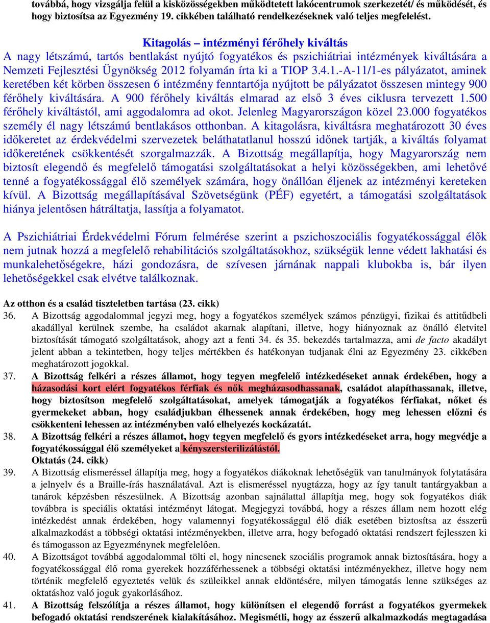 folyamán írta ki a TIOP 3.4.1.-A-11/1-es pályázatot, aminek keretében két körben összesen 6 intézmény fenntartója nyújtott be pályázatot összesen mintegy 900 férőhely kiváltására.