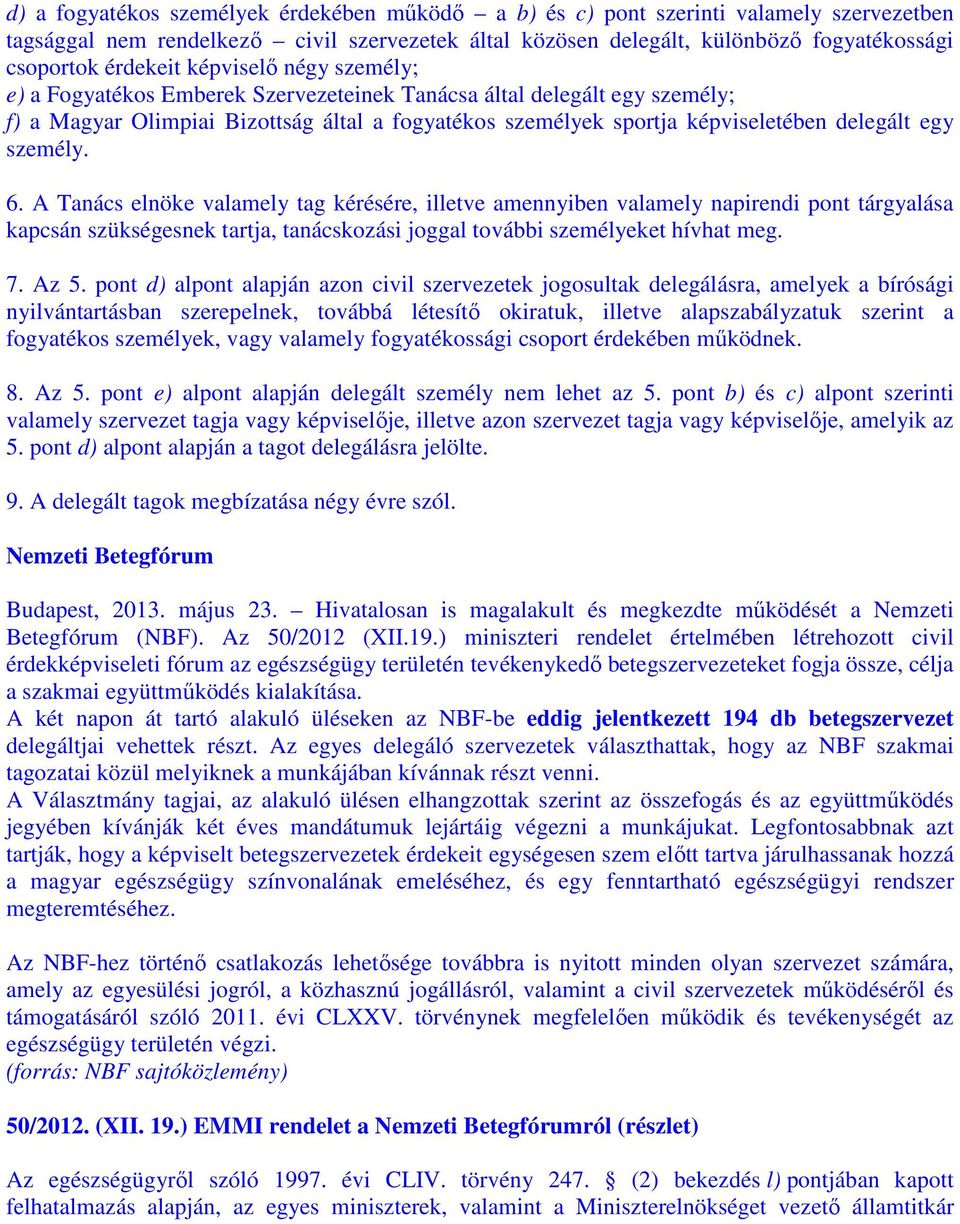 egy személy. 6. A Tanács elnöke valamely tag kérésére, illetve amennyiben valamely napirendi pont tárgyalása kapcsán szükségesnek tartja, tanácskozási joggal további személyeket hívhat meg. 7. Az 5.