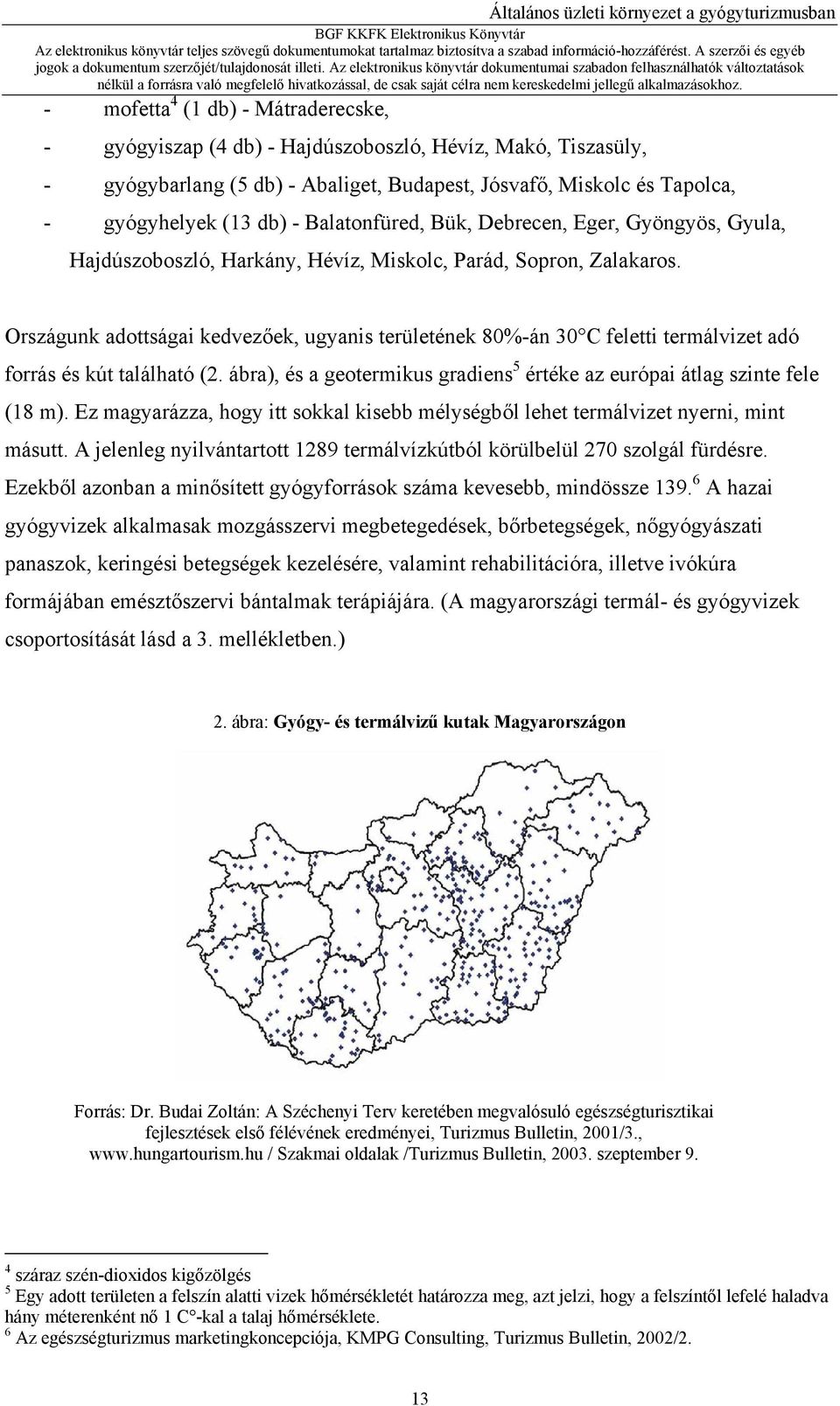 Országunk adottságai kedvezőek, ugyanis területének 80%-án 30 C feletti termálvizet adó forrás és kút található (2. ábra), és a geotermikus gradiens 5 értéke az európai átlag szinte fele (18 m).