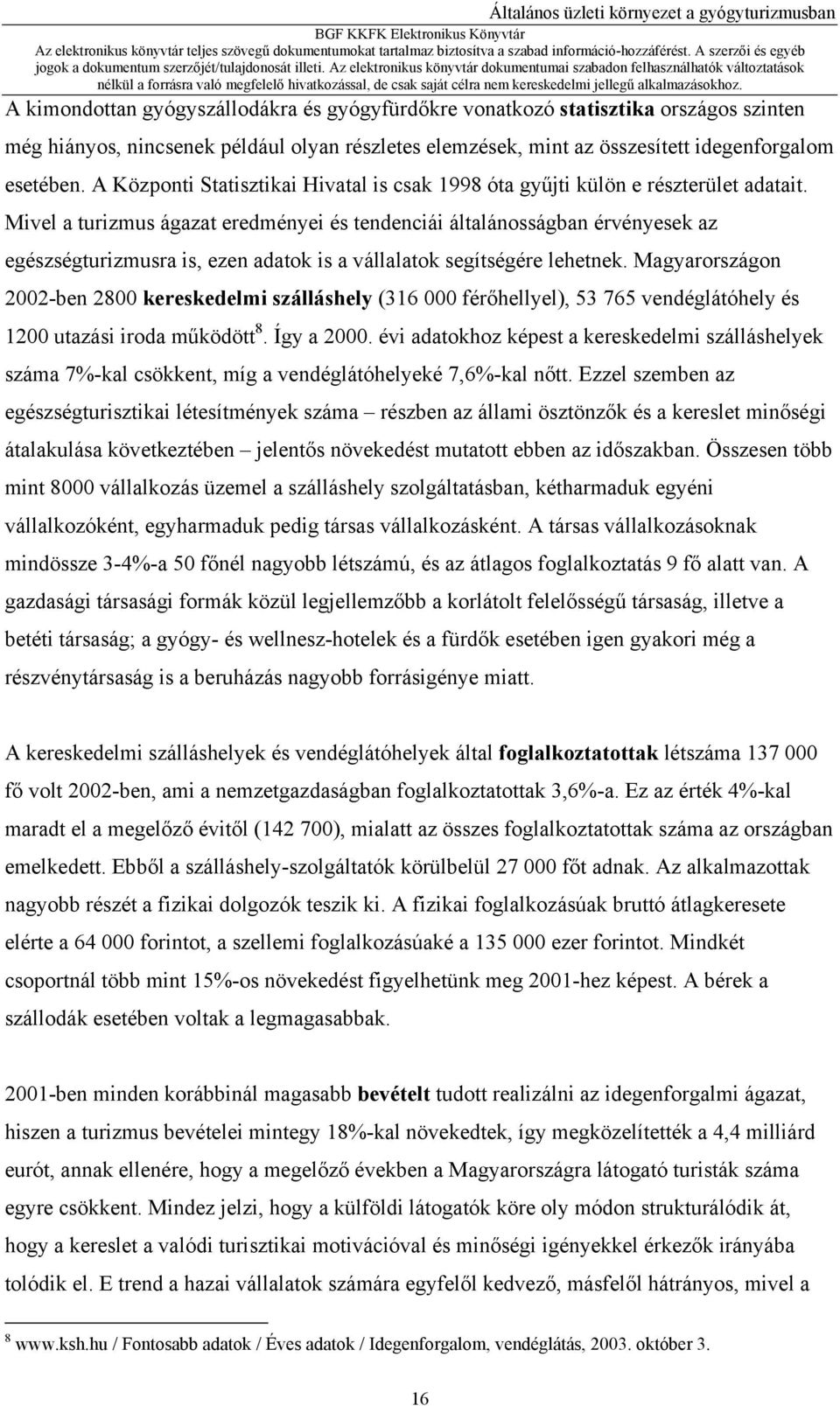 Mivel a turizmus ágazat eredményei és tendenciái általánosságban érvényesek az egészségturizmusra is, ezen adatok is a vállalatok segítségére lehetnek.