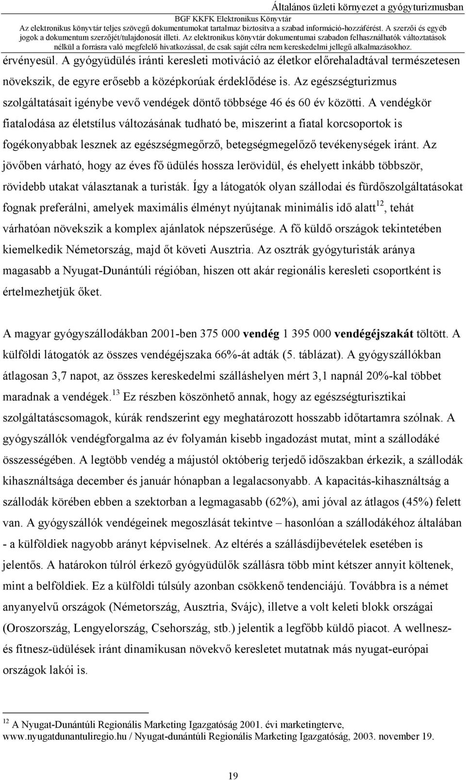 A vendégkör fiatalodása az életstílus változásának tudható be, miszerint a fiatal korcsoportok is fogékonyabbak lesznek az egészségmegőrző, betegségmegelőző tevékenységek iránt.