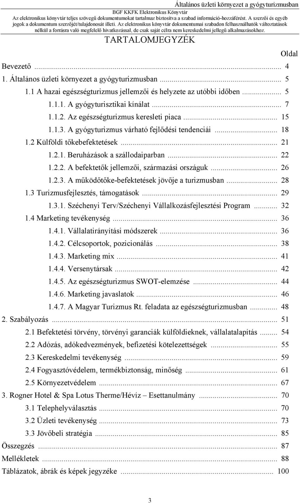 .. 26 1.2.3. A működőtőke-befektetések jövője a turizmusban... 28 1.3 Turizmusfejlesztés, támogatások... 29 1.3.1. Széchenyi Terv/Széchenyi Vállalkozásfejlesztési Program... 32 1.