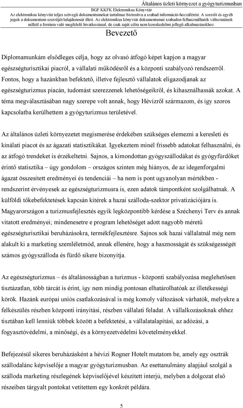 A téma megválasztásában nagy szerepe volt annak, hogy Hévízről származom, és így szoros kapcsolatba kerülhettem a gyógyturizmus területével.