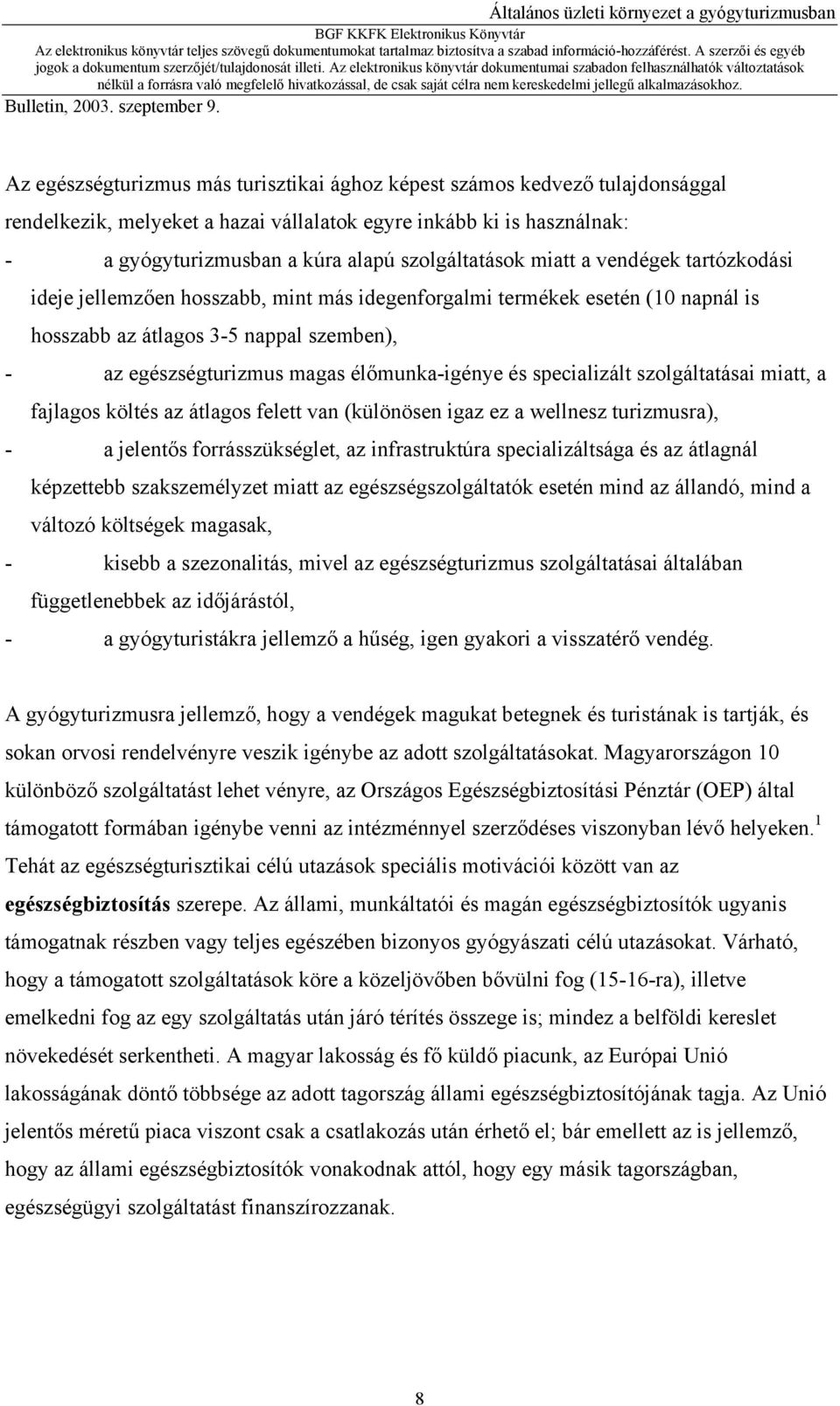 miatt a vendégek tartózkodási ideje jellemzően hosszabb, mint más idegenforgalmi termékek esetén (10 napnál is hosszabb az átlagos 3-5 nappal szemben), - az egészségturizmus magas élőmunka-igénye és