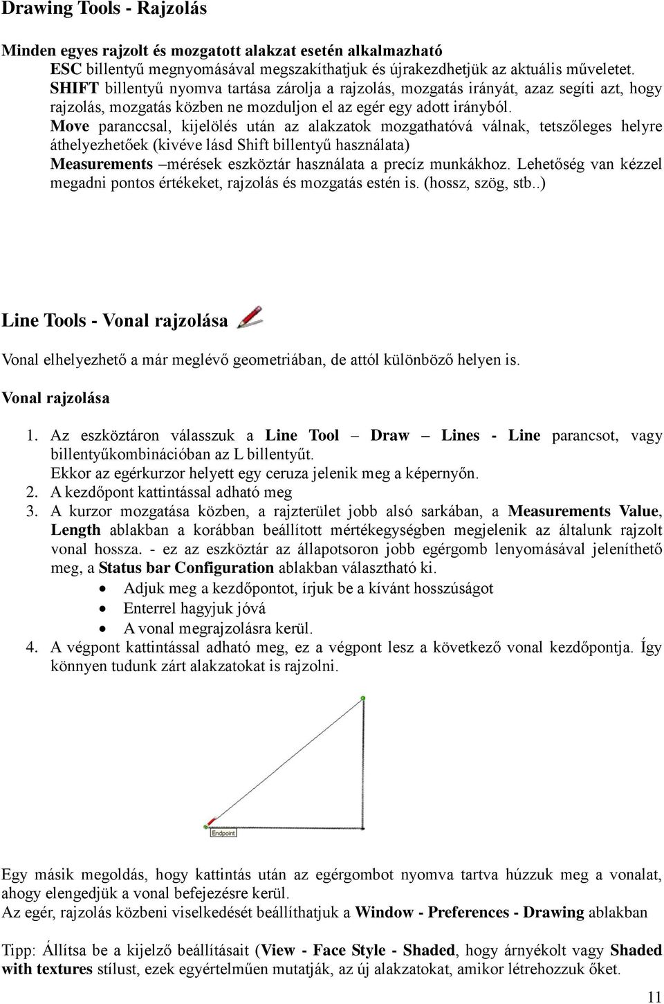 Move paranccsal, kijelölés után az alakzatok mozgathatóvá válnak, tetszőleges helyre áthelyezhetőek (kivéve lásd Shift billentyű használata) Measurements mérések eszköztár használata a precíz