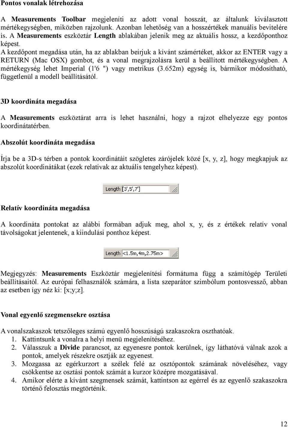 A kezdőpont megadása után, ha az ablakban beírjuk a kívánt számértéket, akkor az ENTER vagy a RETURN (Mac OSX) gombot, és a vonal megrajzolásra kerül a beállított mértékegységben.