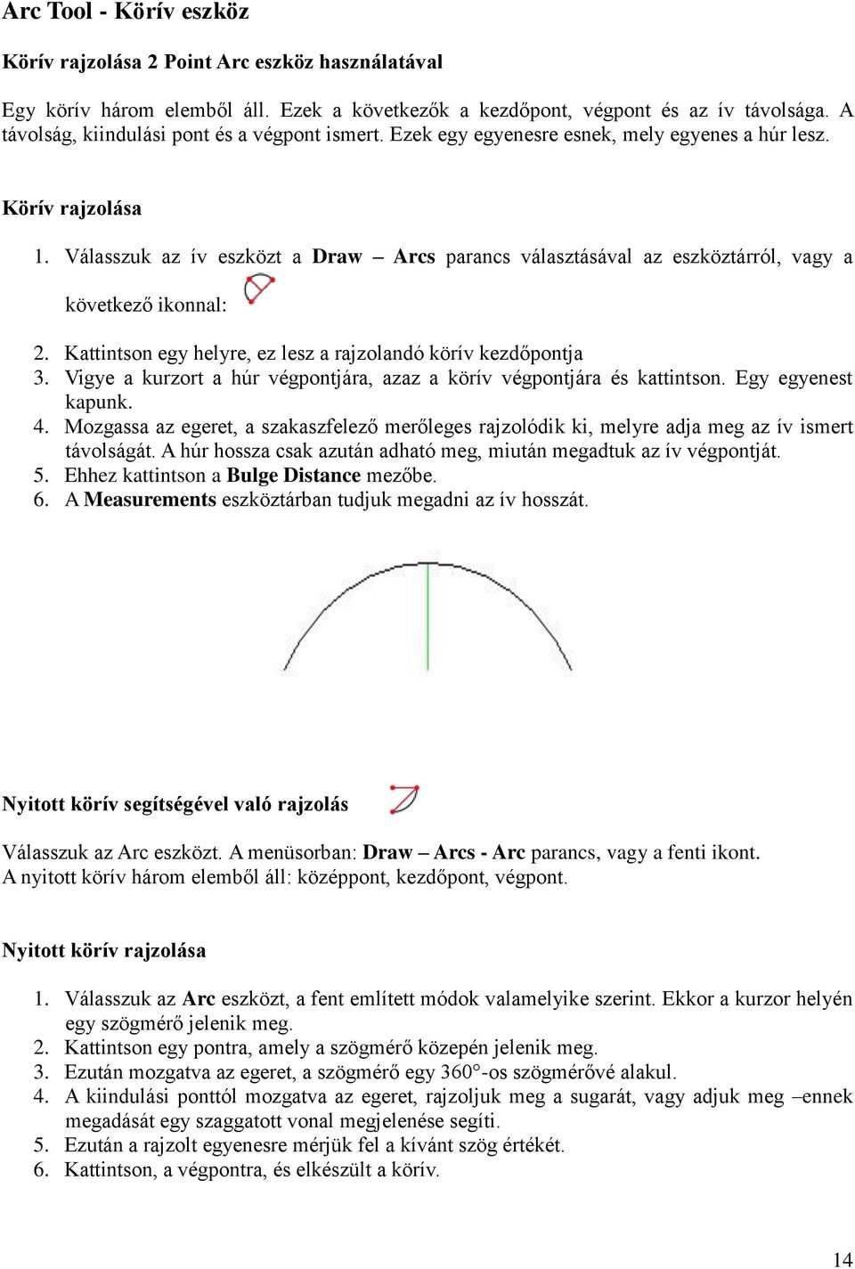 Válasszuk az ív eszközt a Draw Arcs parancs választásával az eszköztárról, vagy a következő ikonnal: 2. Kattintson egy helyre, ez lesz a rajzolandó körív kezdőpontja 3.