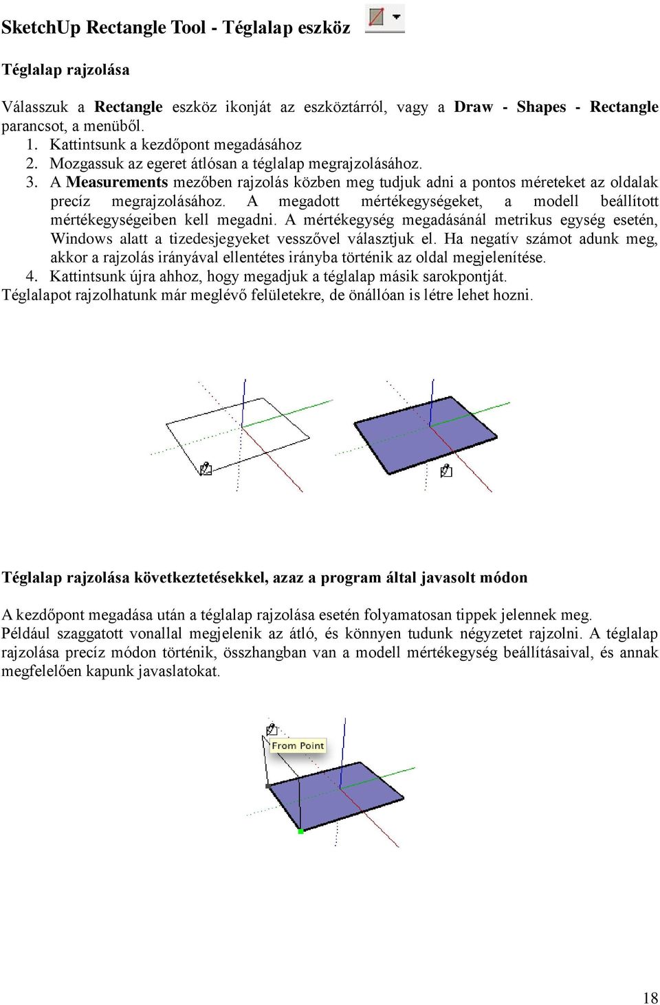 A Measurements mezőben rajzolás közben meg tudjuk adni a pontos méreteket az oldalak precíz megrajzolásához. A megadott mértékegységeket, a modell beállított mértékegységeiben kell megadni.
