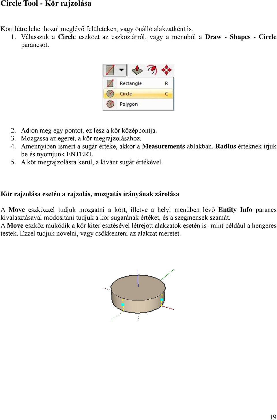 Amennyiben ismert a sugár értéke, akkor a Measurements ablakban, Radius értéknek írjuk be és nyomjunk ENTERT. 5. A kör megrajzolásra kerül, a kívánt sugár értékével.