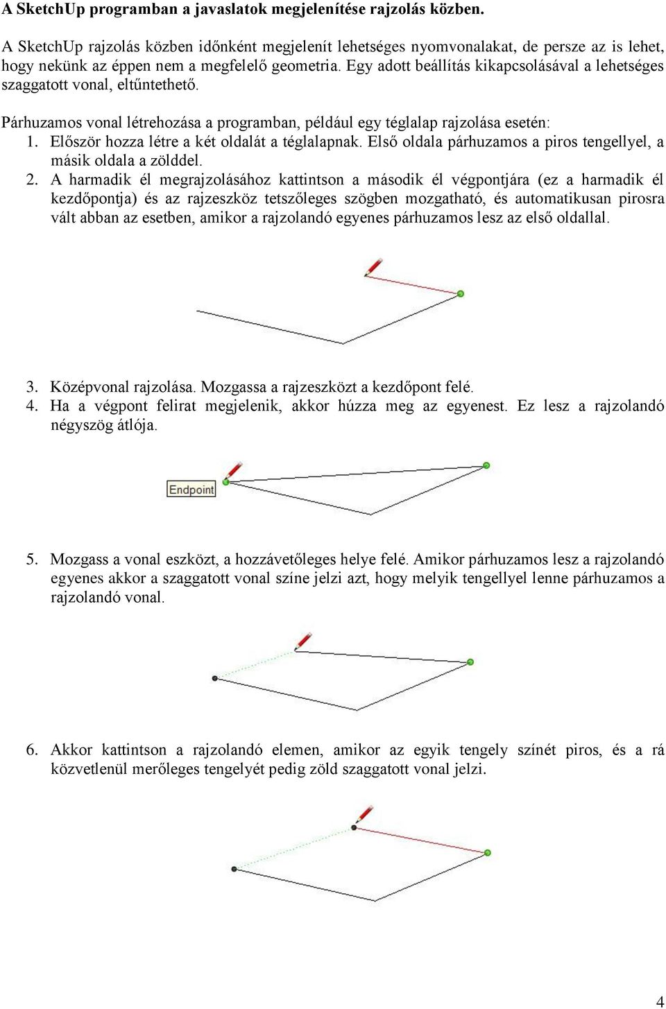 Egy adott beállítás kikapcsolásával a lehetséges szaggatott vonal, eltűntethető. Párhuzamos vonal létrehozása a programban, például egy téglalap rajzolása esetén: 1.