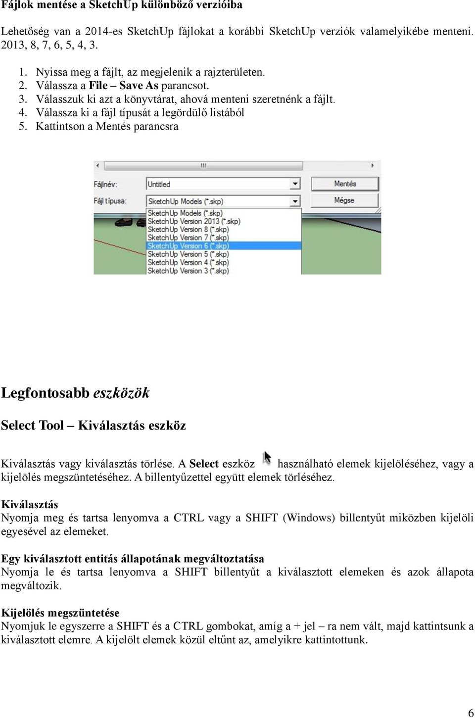 Válassza ki a fájl típusát a legördülő listából 5. Kattintson a Mentés parancsra Legfontosabb eszközök Select Tool Kiválasztás eszköz Kiválasztás vagy kiválasztás törlése.