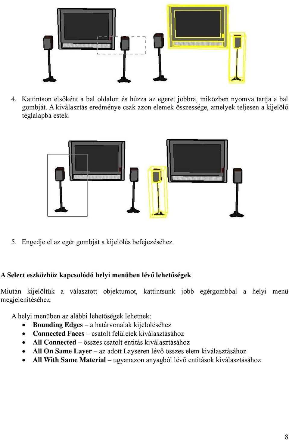 A Select eszközhöz kapcsolódó helyi menüben lévő lehetőségek Miután kijelöltük a választott objektumot, kattintsunk jobb egérgombbal a helyi menü megjelenítéséhez.