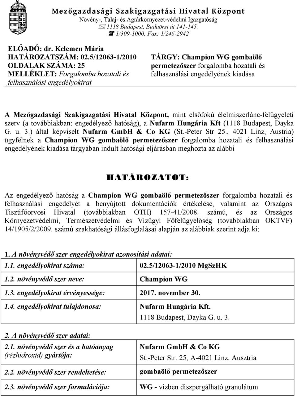 5/12063-1/2010 OLDALAK SZÁMA: 25 MELLÉKLET: Forgalomba hozatali és felhasználási engedélyokirat TÁRGY: Champion WG gombaölő permetezőszer forgalomba hozatali és felhasználási engedélyének kiadása A