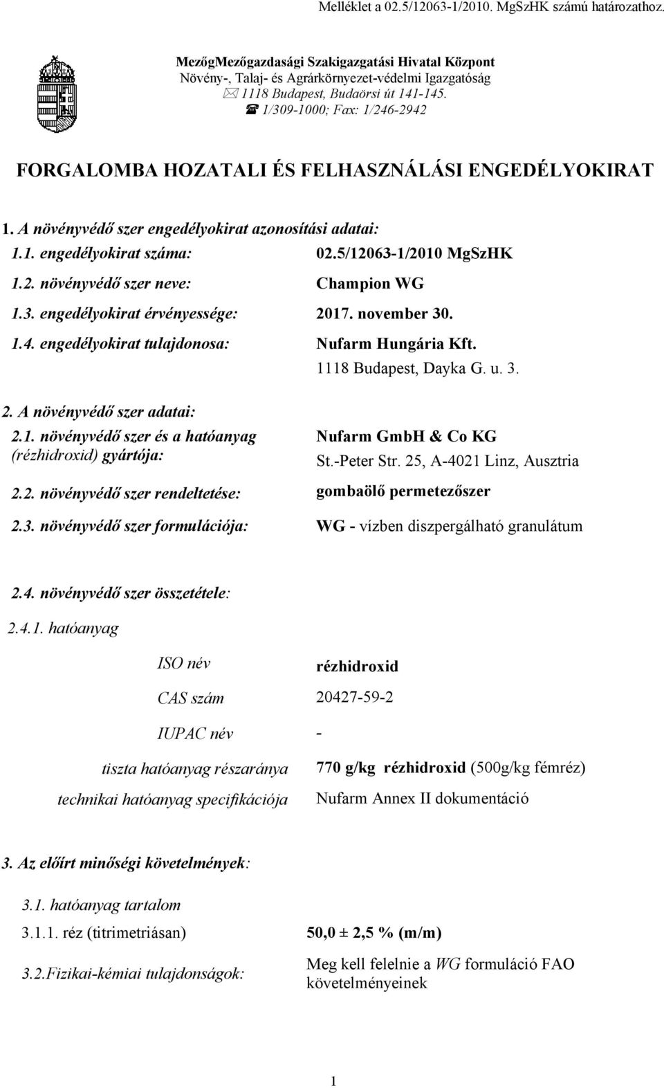 3. engedélyokirat érvényessége: 2017. november 30. 1.4. engedélyokirat tulajdonosa: Nufarm Hungária Kft. 1118 Budapest, Dayka G. u. 3. 2. A növényvédő szer adatai: 2.1. növényvédő szer és a hatóanyag (rézhidroxid) gyártója: Nufarm GmbH & Co KG St.