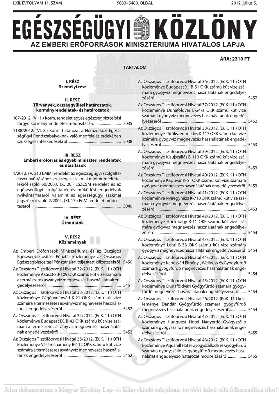 ) Korm. határozat a Nemzetközi Egészségügyi Rendszabályoknak való megfelelés érdekében szükséges intézkedésekrõl... 5038 III. RÉSZ Emberi erõforrás és egyéb miniszteri rendeletek és utasítások 1/2012.