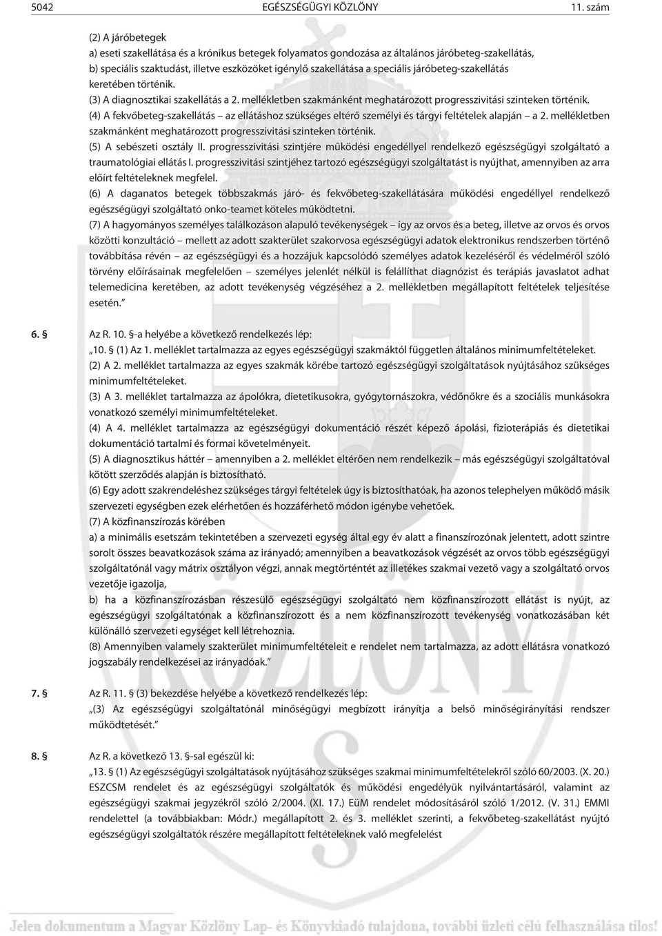 speciális járóbeteg-szakellátás keretében történik. (3) A diagnosztikai szakellátás a 2. mellékletben szakmánként meghatározott progresszivitási szinteken történik.