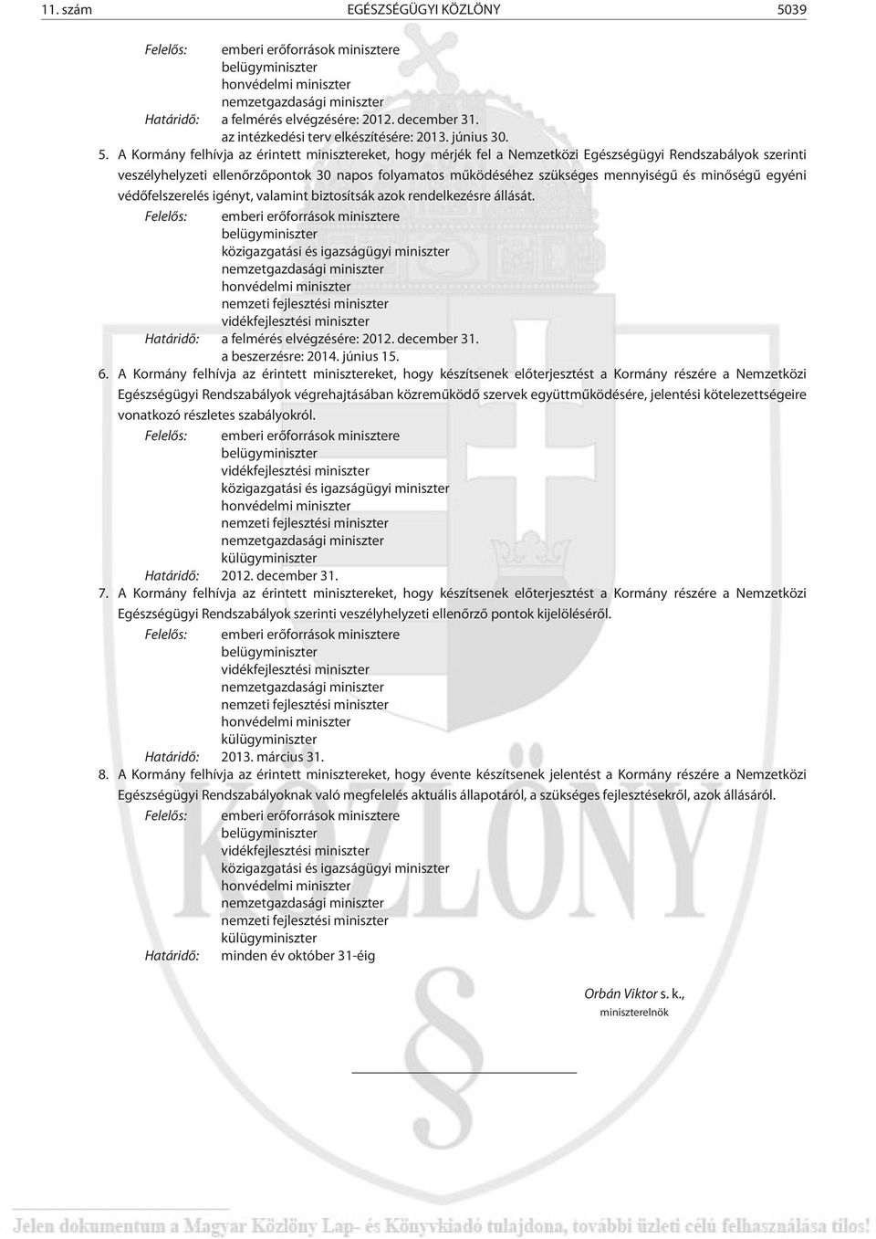 A Kormány felhívja az érintett minisztereket, hogy mérjék fel a Nemzetközi Egészségügyi Rendszabályok szerinti veszélyhelyzeti ellenõrzõpontok 30 napos folyamatos mûködéséhez szükséges mennyiségû és