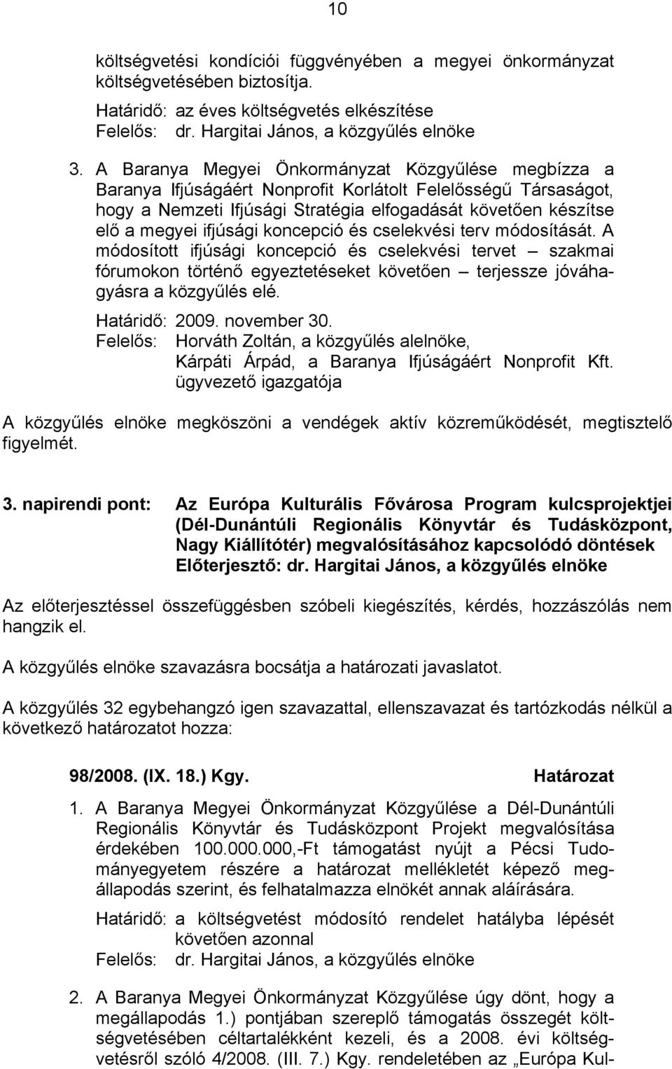 ifjúsági koncepció és cselekvési terv módosítását. A módosított ifjúsági koncepció és cselekvési tervet szakmai fórumokon történő egyeztetéseket követően terjessze jóváhagyásra a közgyűlés elé.