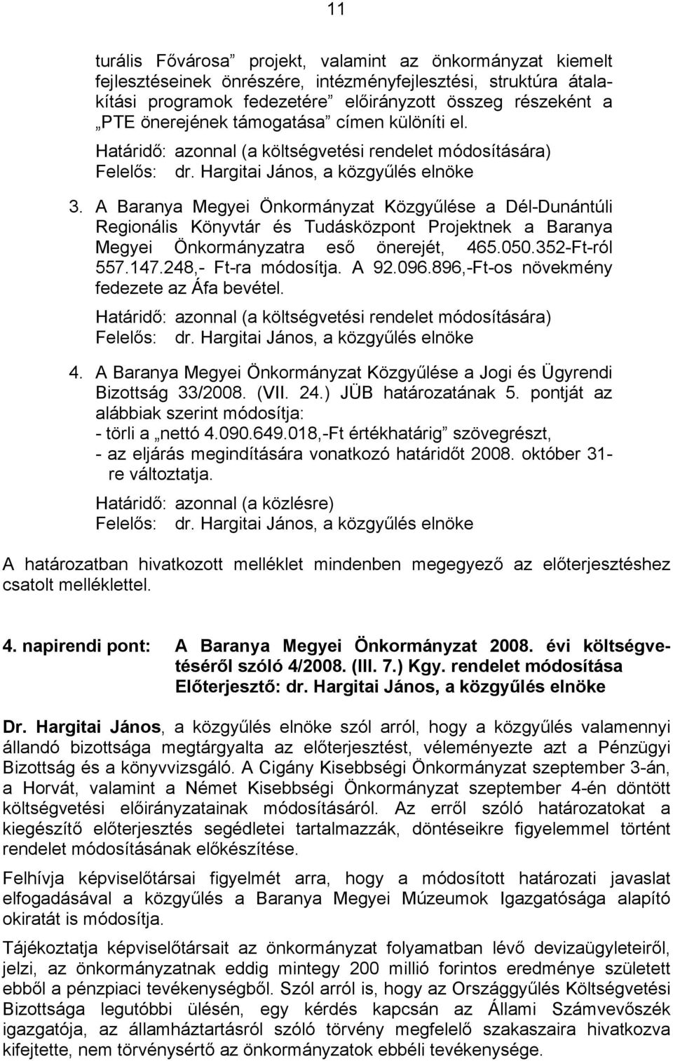 A Baranya Megyei Önkormányzat Közgyűlése a Dél-Dunántúli Regionális Könyvtár és Tudásközpont Projektnek a Baranya Megyei Önkormányzatra eső önerejét, 465.050.352-Ft-ról 557.147.248,- Ft-ra módosítja.