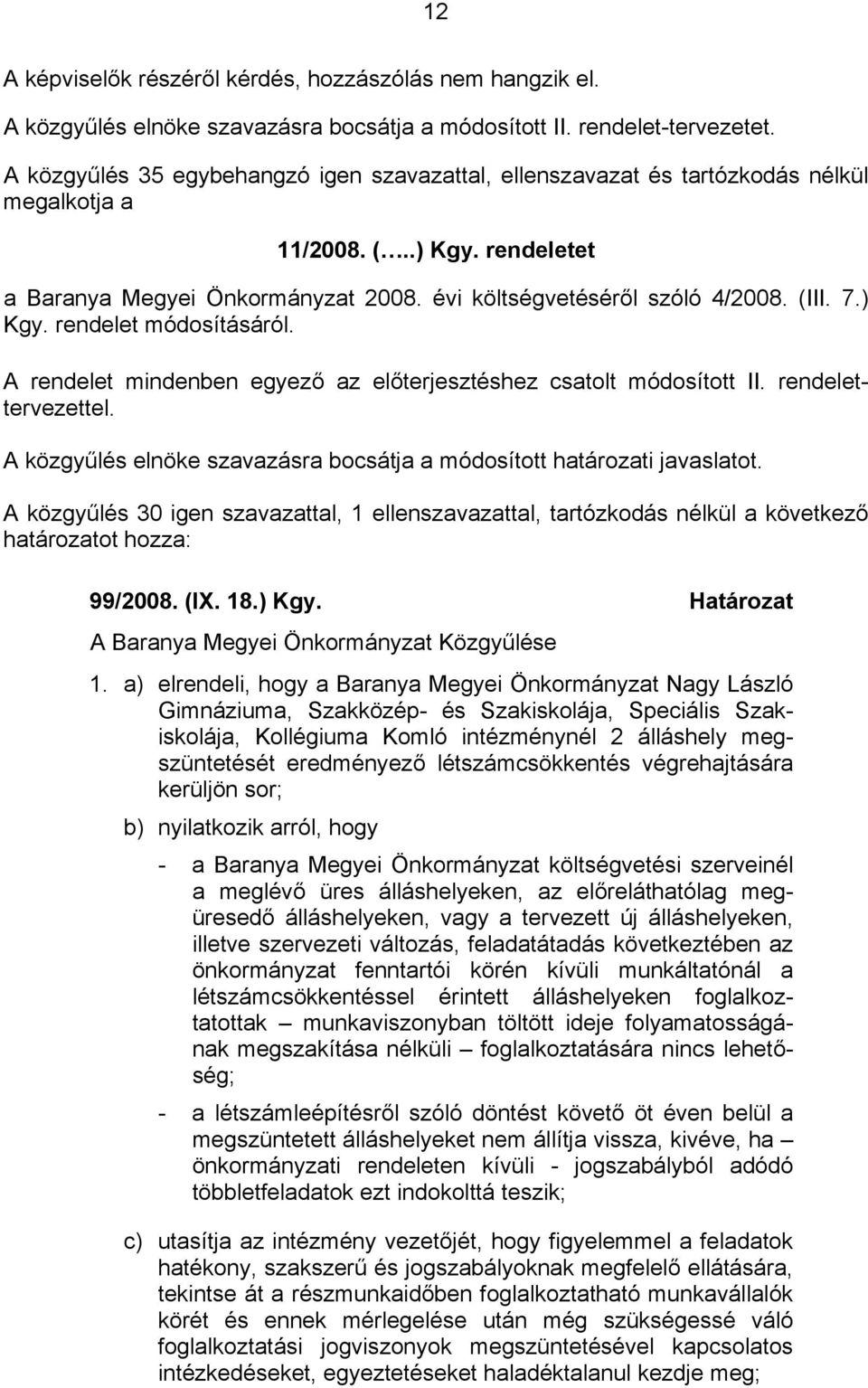 7.) Kgy. rendelet módosításáról. A rendelet mindenben egyező az előterjesztéshez csatolt módosított II. rendelettervezettel. A közgyűlés elnöke szavazásra bocsátja a módosított határozati javaslatot.