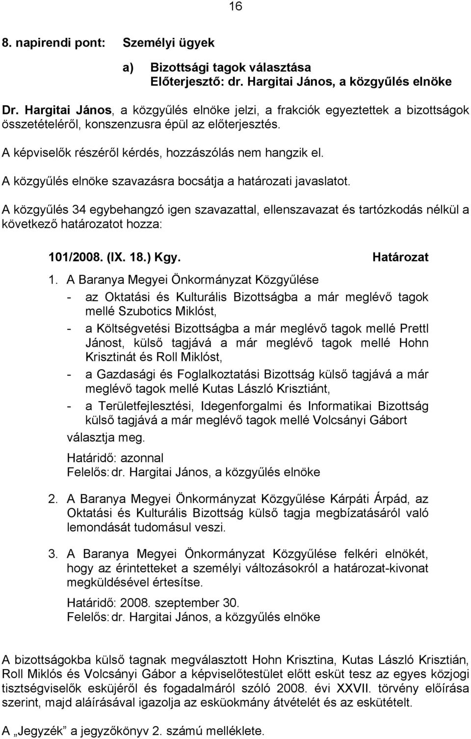 A közgyűlés elnöke szavazásra bocsátja a határozati javaslatot. A közgyűlés 34 egybehangzó igen szavazattal, ellenszavazat és tartózkodás nélkül a következő határozatot hozza: 101/2008. (IX. 18.) Kgy.