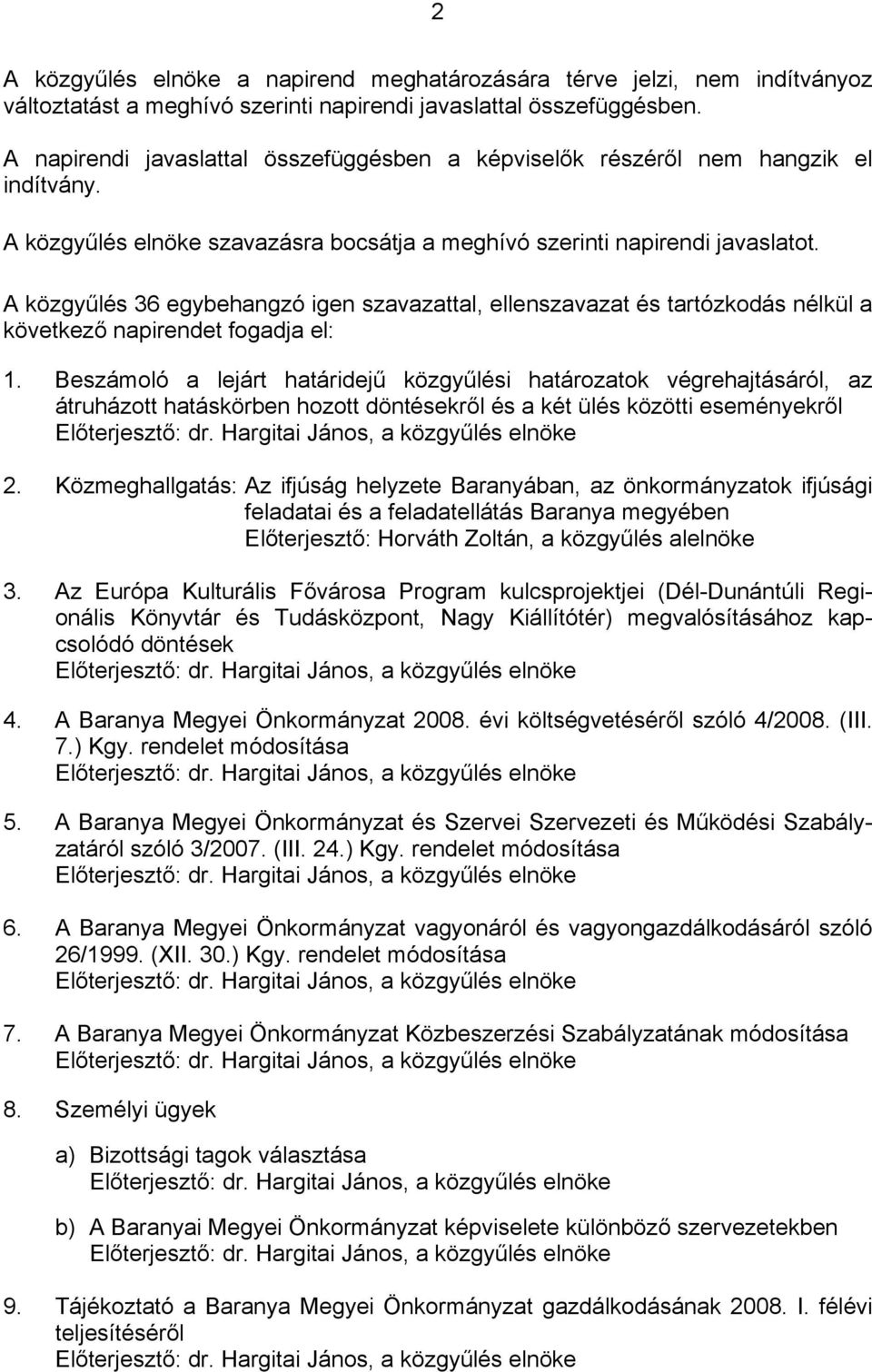 A közgyűlés 36 egybehangzó igen szavazattal, ellenszavazat és tartózkodás nélkül a következő napirendet fogadja el: 1.