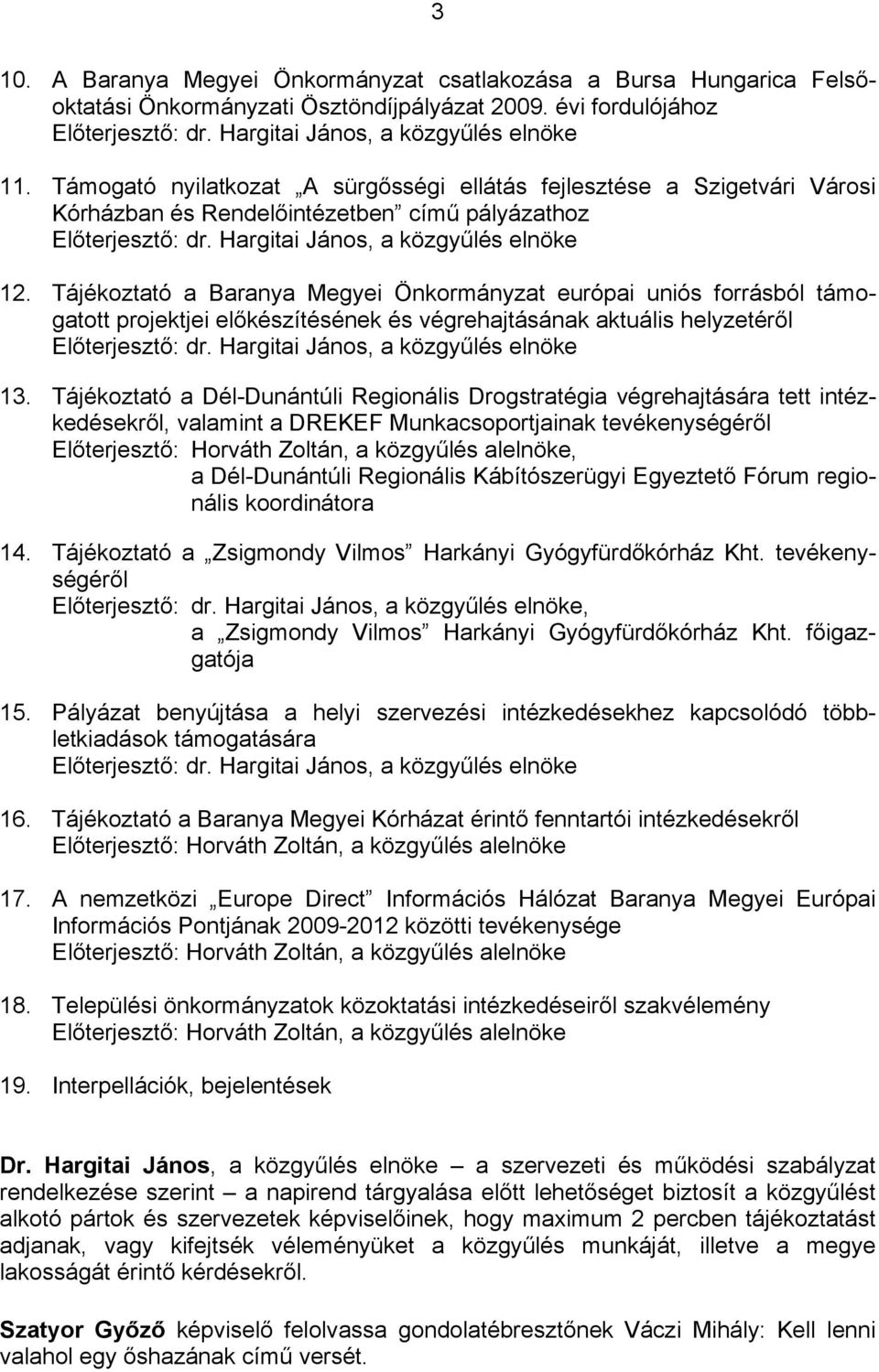 Tájékoztató a Baranya Megyei Önkormányzat európai uniós forrásból támogatott projektjei előkészítésének és végrehajtásának aktuális helyzetéről 13.