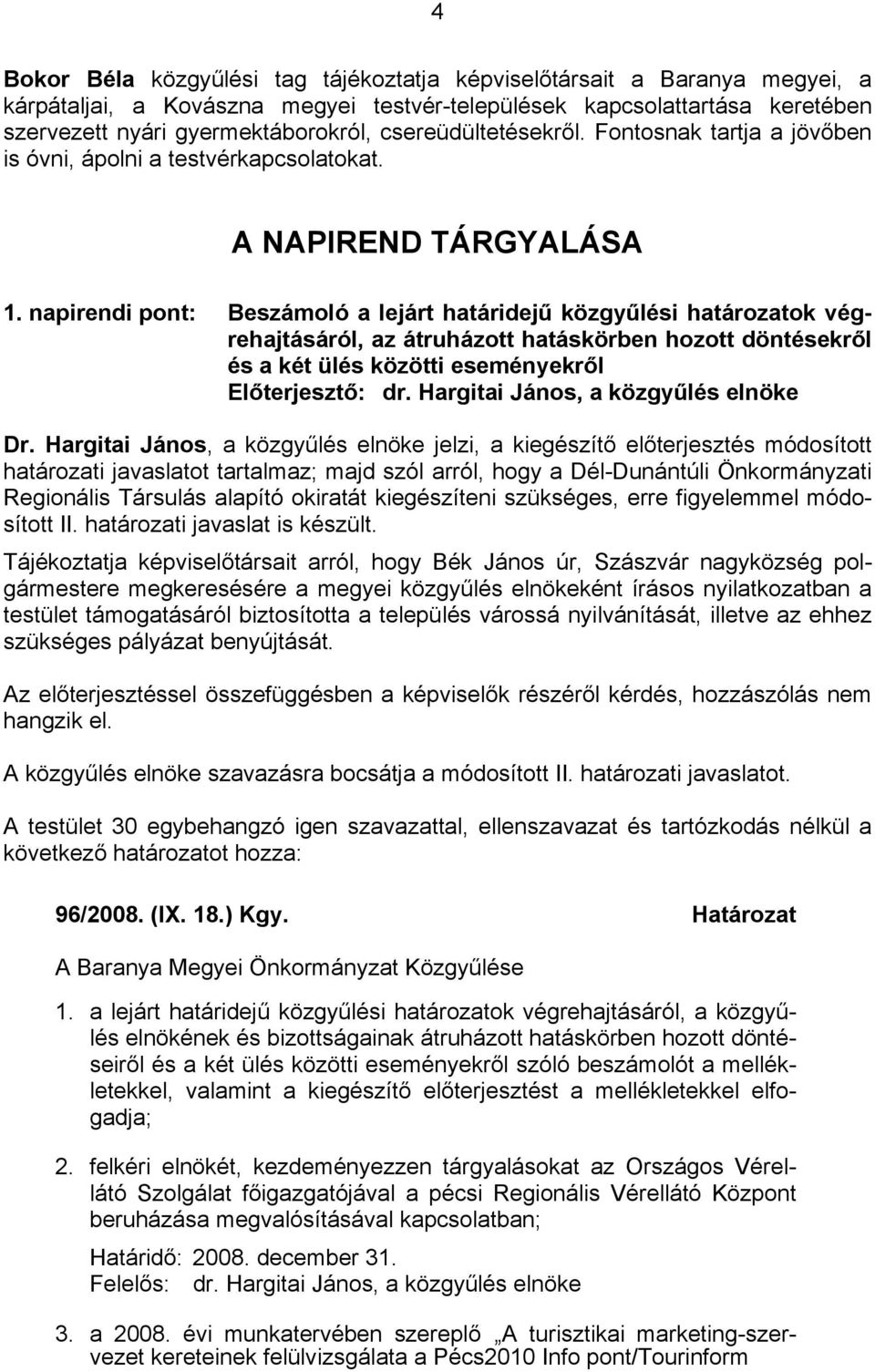 napirendi pont: Beszámoló a lejárt határidejű közgyűlési határozatok végrehajtásáról, az átruházott hatáskörben hozott döntésekről és a két ülés közötti eseményekről Dr.