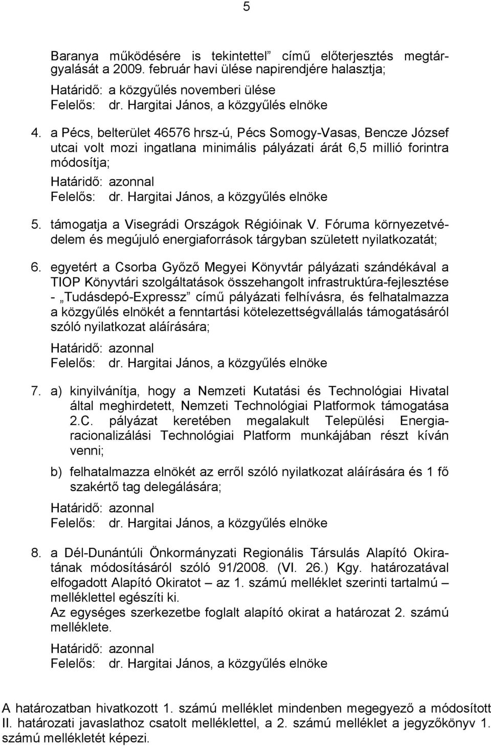 támogatja a Visegrádi Országok Régióinak V. Fóruma környezetvédelem és megújuló energiaforrások tárgyban született nyilatkozatát; 6.