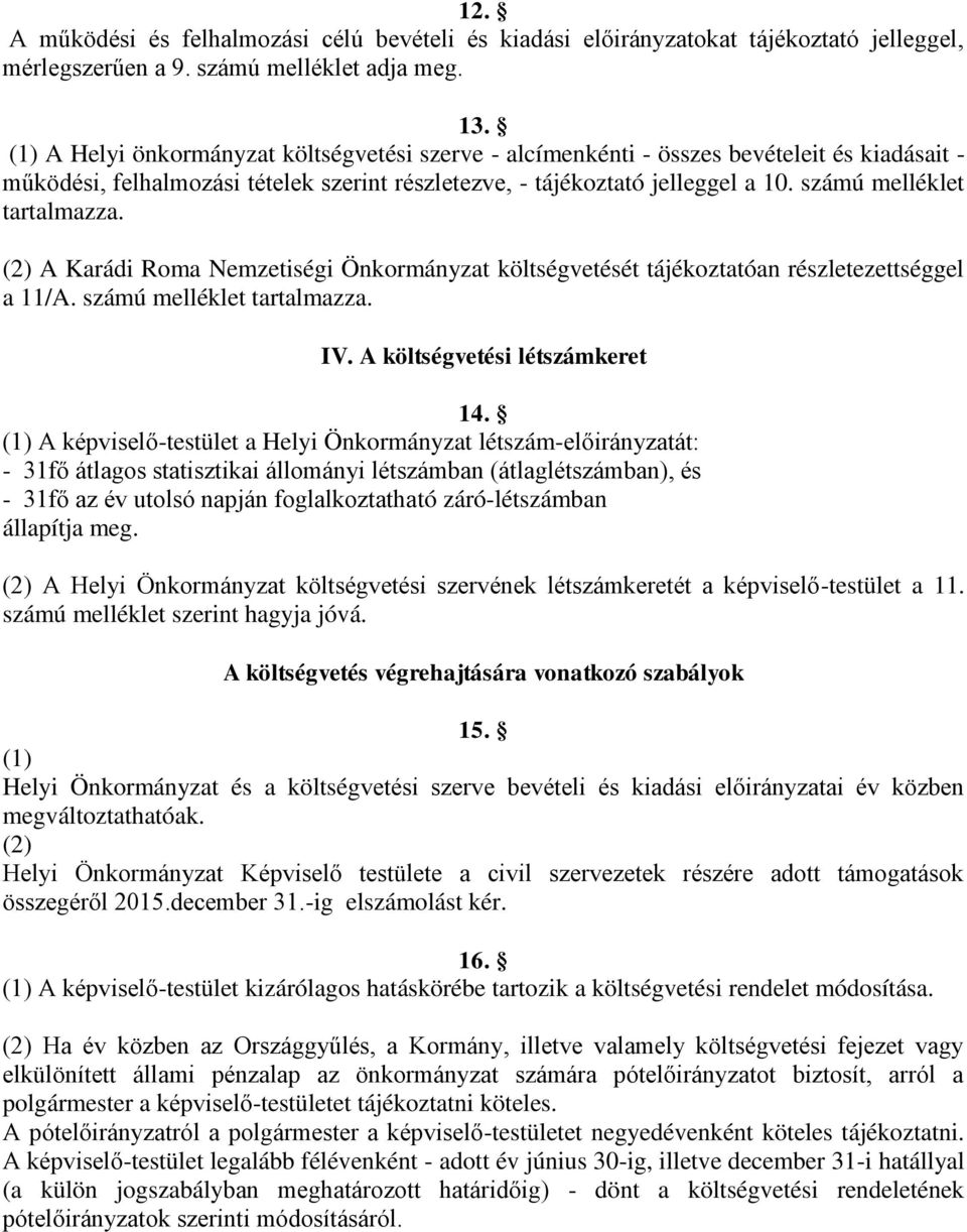 (2) A Karádi Roma Nemzetiségi Önkormányzat költségvetését tájékoztatóan részletezettséggel a 11/A. számú melléklet tartalmazza. IV. A költségvetési létszámkeret 14.