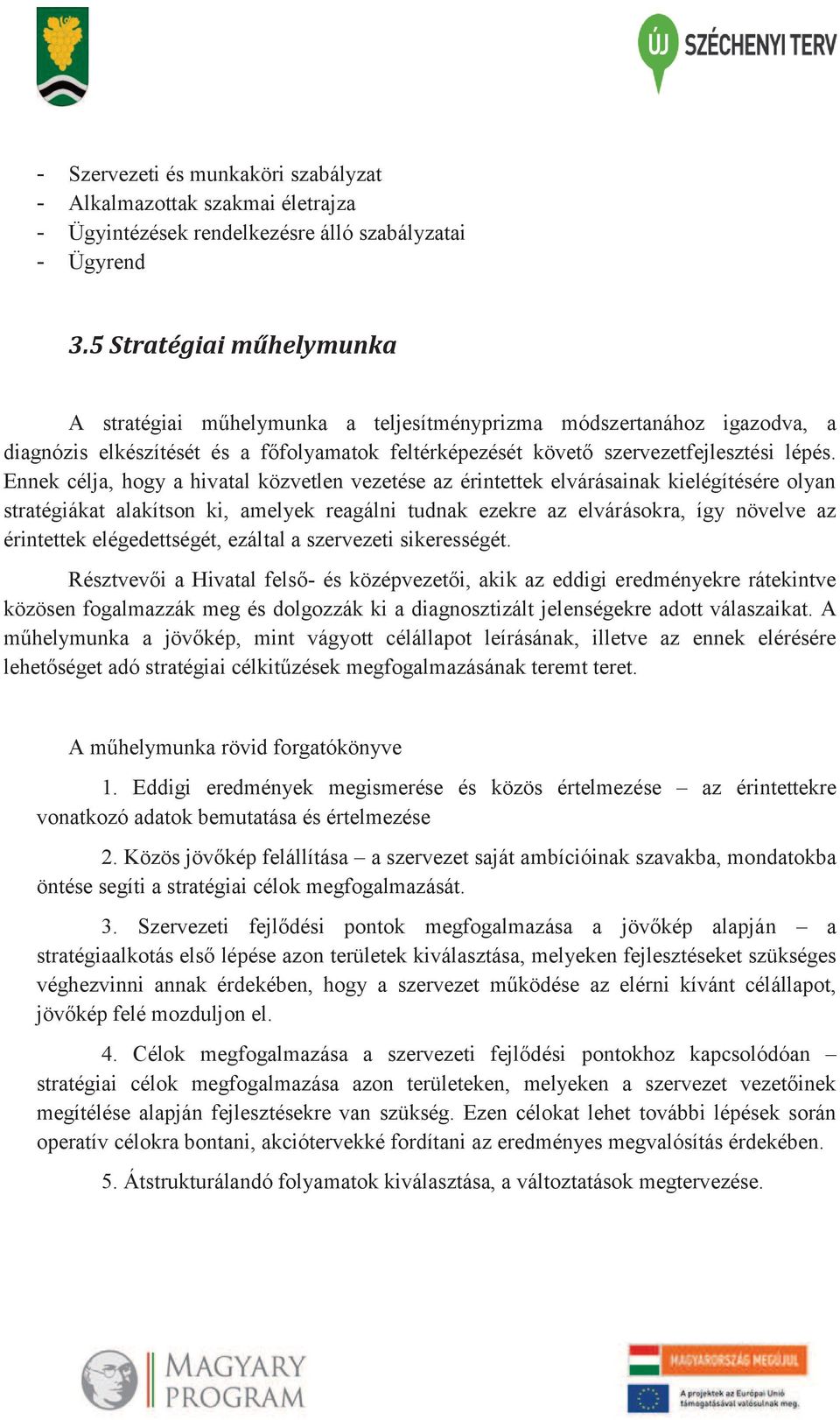 Ennek célja, hogy a hivatal közvetlen vezetése az érintettek elvárásainak kielégítésére olyan stratégiákat alakítson ki, amelyek reagálni tudnak ezekre az elvárásokra, így növelve az érintettek