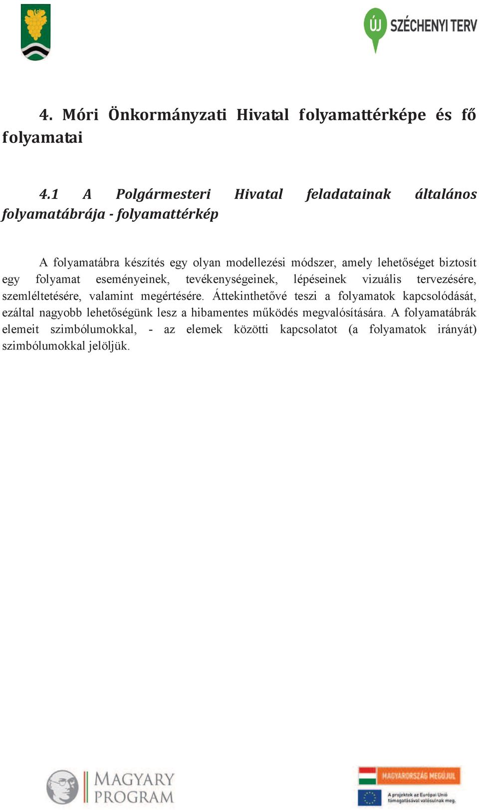 lehetőséget biztosít egy folyamat eseményeinek, tevékenységeinek, lépéseinek vizuális tervezésére, szemléltetésére, valamint megértésére.