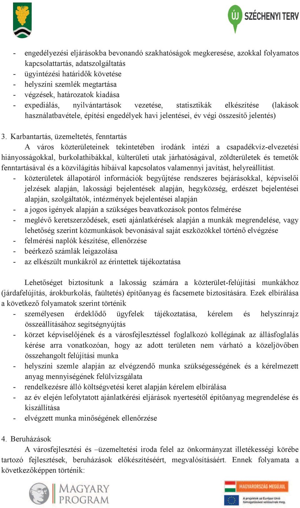 Karbantartás, üzemeltetés, fenntartás A város közterületeinek tekintetében irodánk intézi a csapadékvíz-elvezetési hiányosságokkal, burkolathibákkal, külterületi utak járhatóságával, zöldterületek és